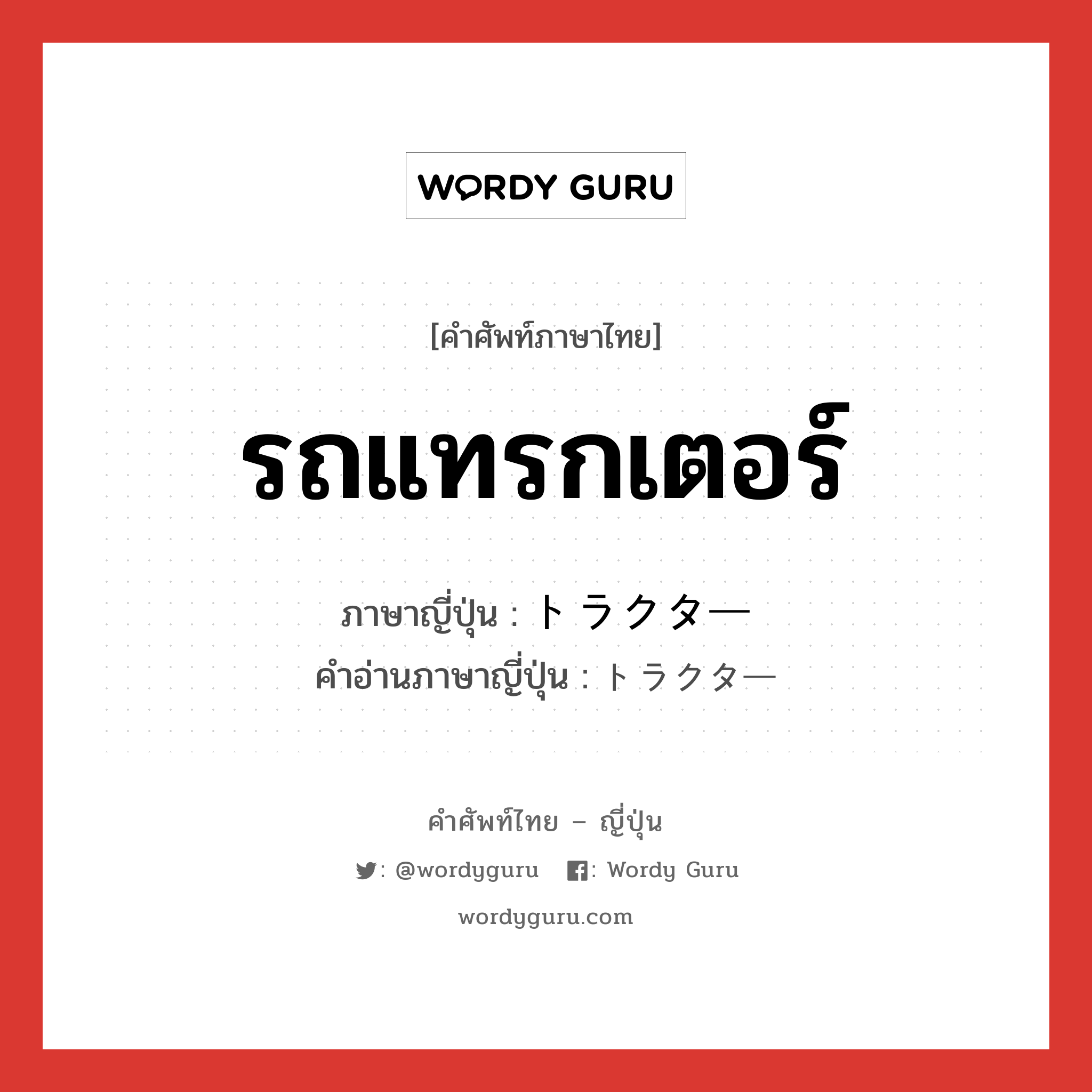 รถแทรกเตอร์ ภาษาญี่ปุ่นคืออะไร, คำศัพท์ภาษาไทย - ญี่ปุ่น รถแทรกเตอร์ ภาษาญี่ปุ่น トラクター คำอ่านภาษาญี่ปุ่น トラクター หมวด n หมวด n