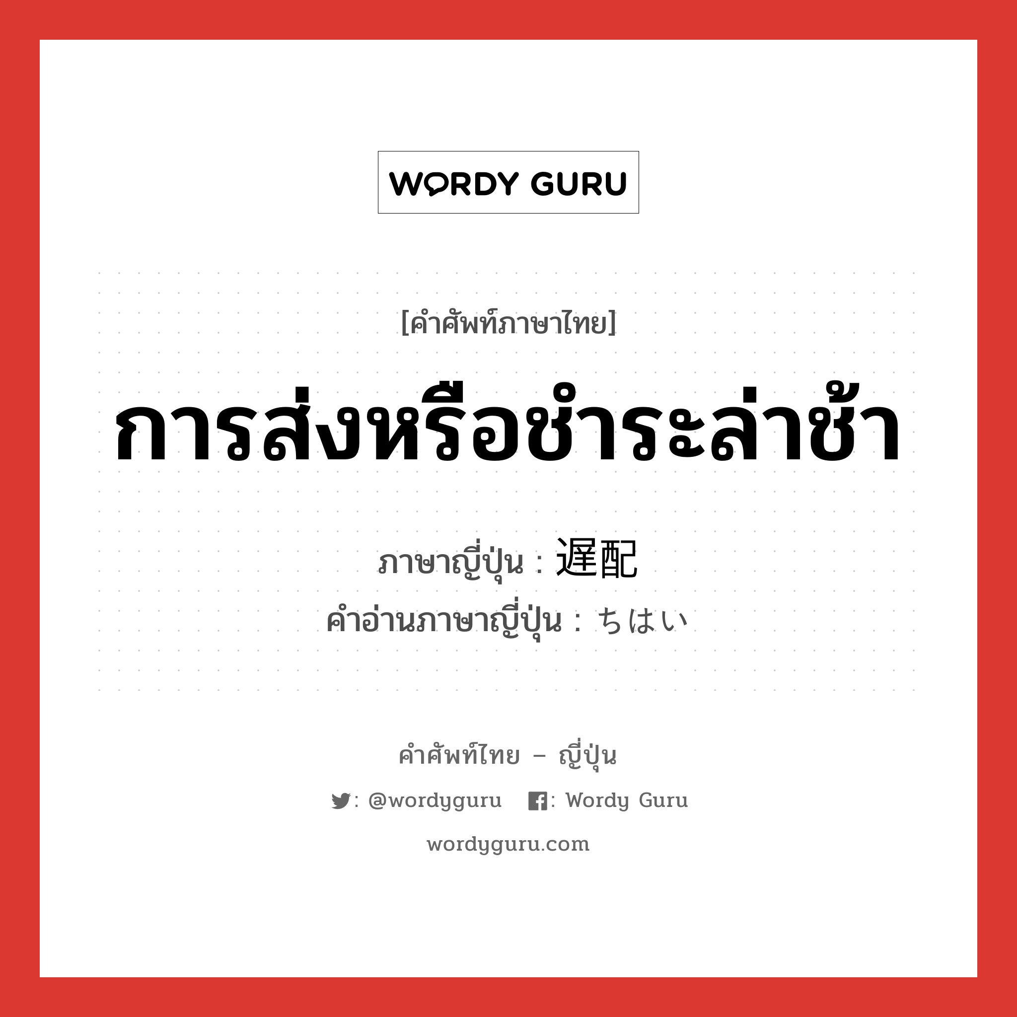 การส่งหรือชำระล่าช้า ภาษาญี่ปุ่นคืออะไร, คำศัพท์ภาษาไทย - ญี่ปุ่น การส่งหรือชำระล่าช้า ภาษาญี่ปุ่น 遅配 คำอ่านภาษาญี่ปุ่น ちはい หมวด n หมวด n