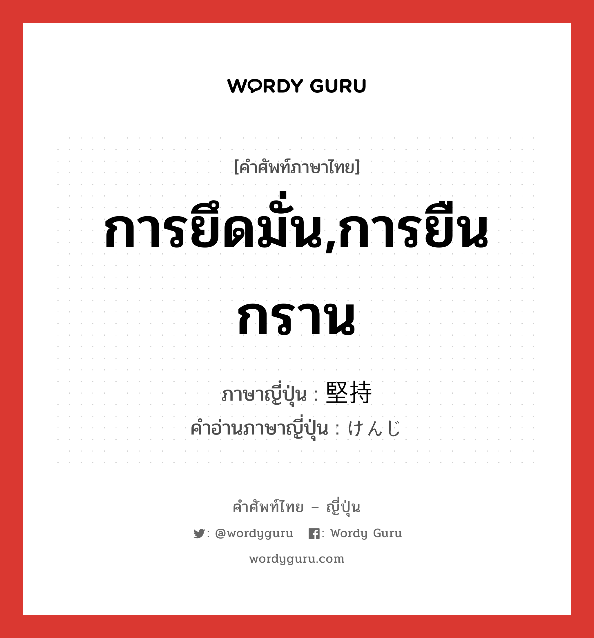 การยึดมั่น,การยืนกราน ภาษาญี่ปุ่นคืออะไร, คำศัพท์ภาษาไทย - ญี่ปุ่น การยึดมั่น,การยืนกราน ภาษาญี่ปุ่น 堅持 คำอ่านภาษาญี่ปุ่น けんじ หมวด n หมวด n