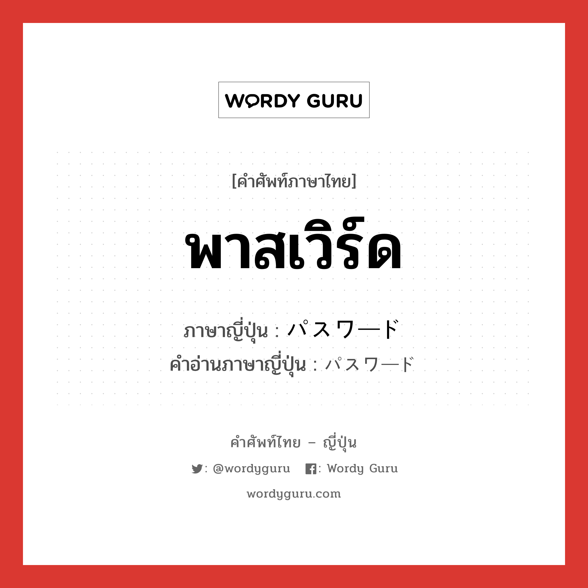 พาสเวิร์ด ภาษาญี่ปุ่นคืออะไร, คำศัพท์ภาษาไทย - ญี่ปุ่น พาสเวิร์ด ภาษาญี่ปุ่น パスワード คำอ่านภาษาญี่ปุ่น パスワード หมวด n หมวด n