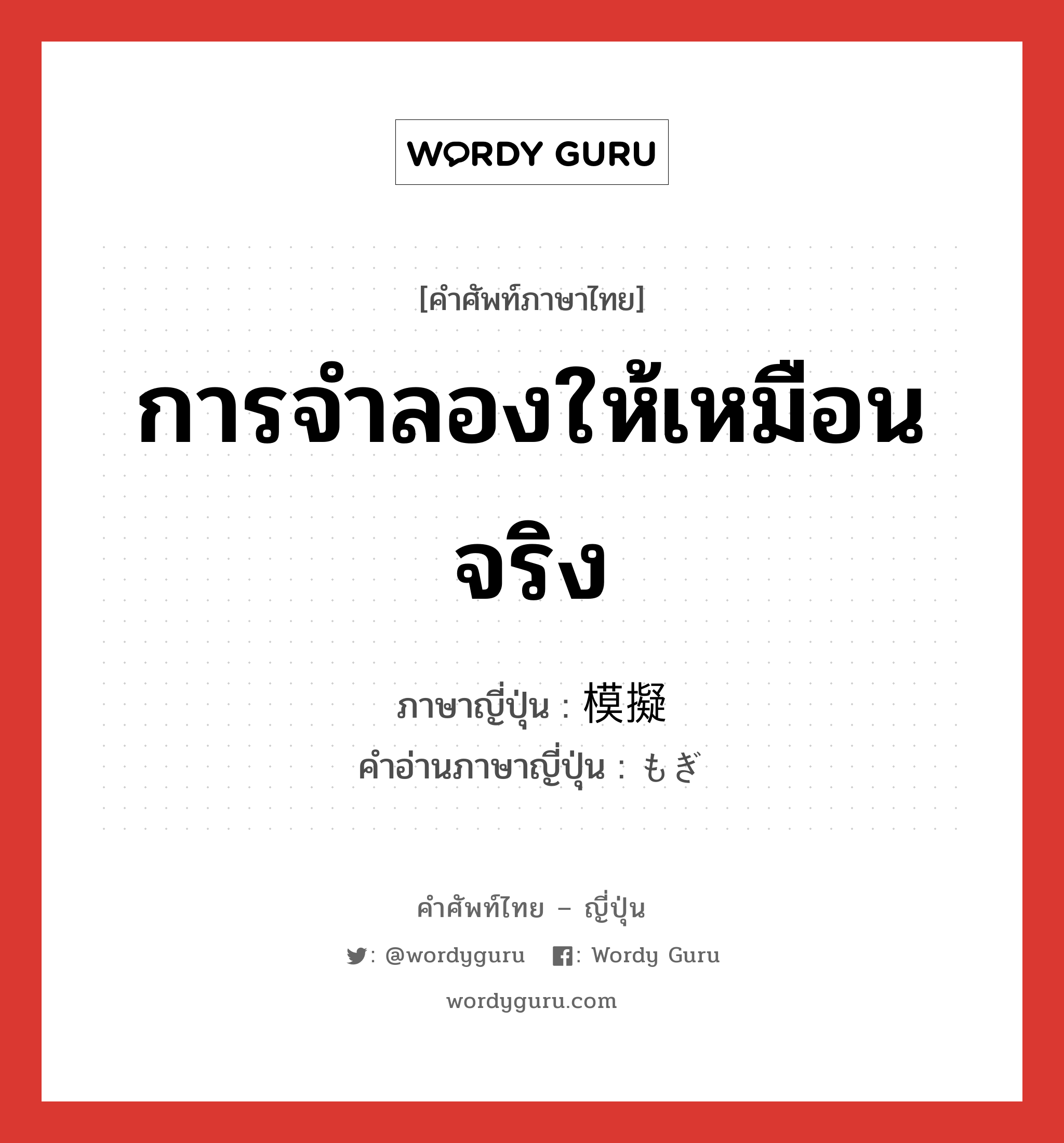 การจำลองให้เหมือนจริง ภาษาญี่ปุ่นคืออะไร, คำศัพท์ภาษาไทย - ญี่ปุ่น การจำลองให้เหมือนจริง ภาษาญี่ปุ่น 模擬 คำอ่านภาษาญี่ปุ่น もぎ หมวด n หมวด n