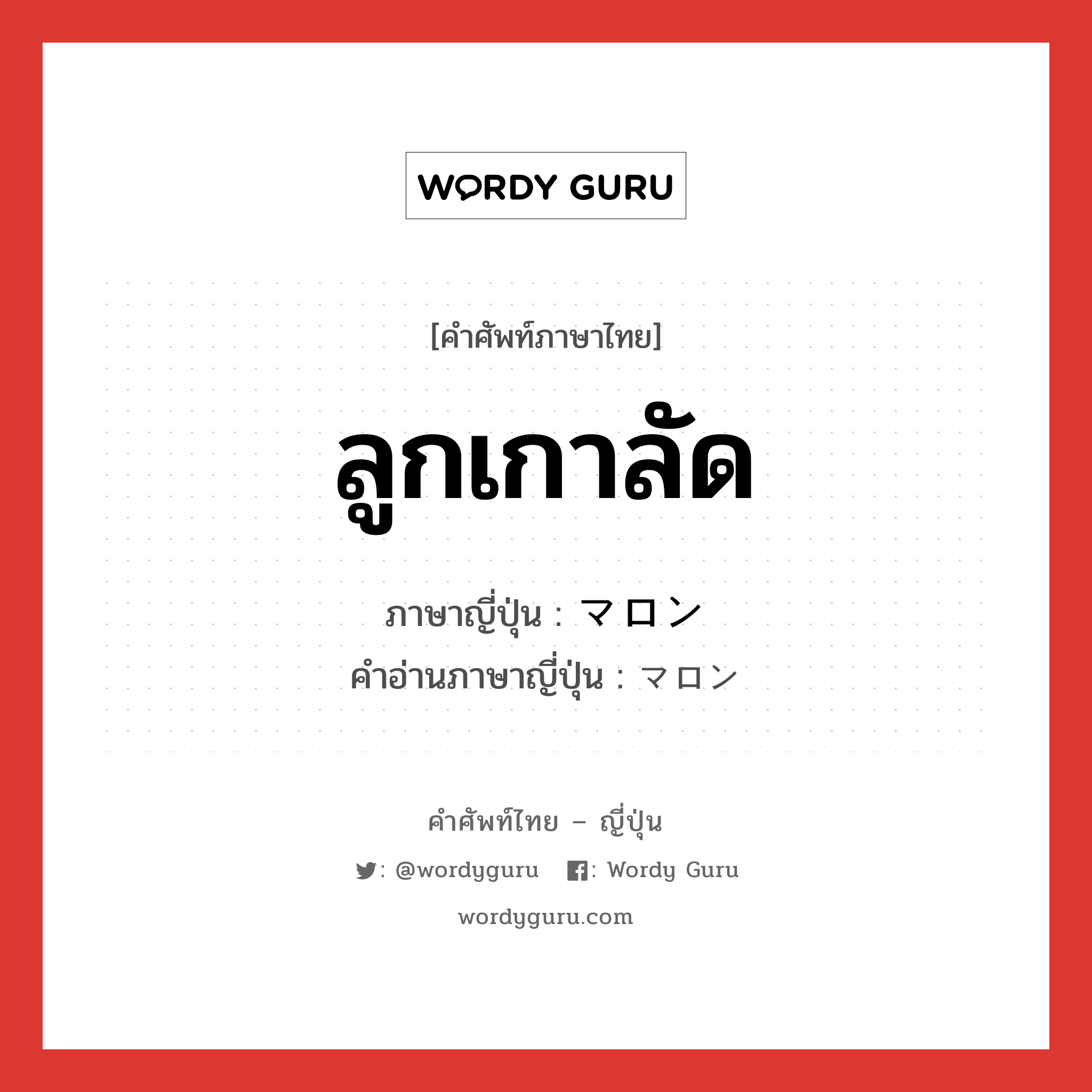 ลูกเกาลัด ภาษาญี่ปุ่นคืออะไร, คำศัพท์ภาษาไทย - ญี่ปุ่น ลูกเกาลัด ภาษาญี่ปุ่น マロン คำอ่านภาษาญี่ปุ่น マロン หมวด n หมวด n