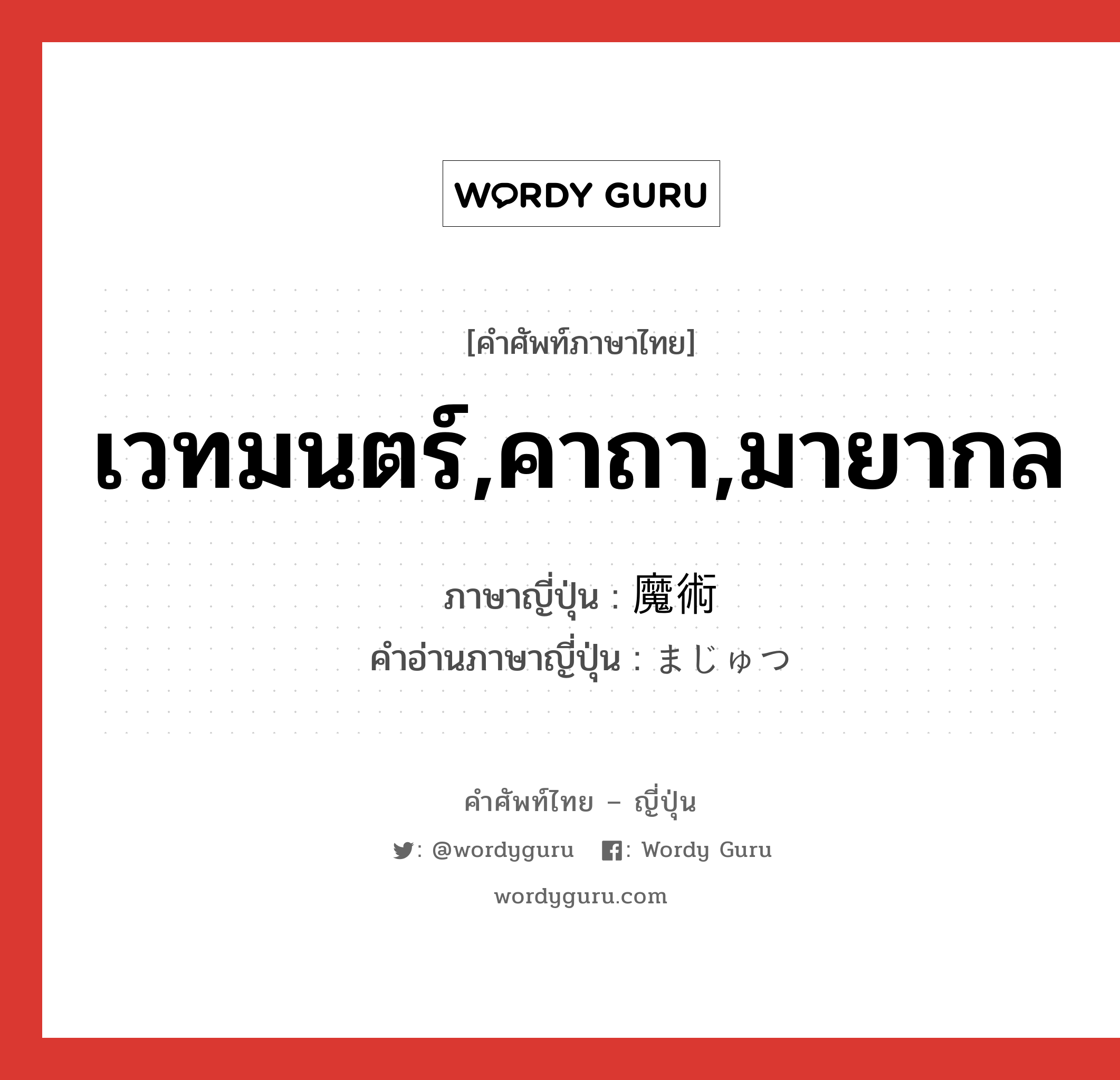 เวทมนตร์,คาถา,มายากล ภาษาญี่ปุ่นคืออะไร, คำศัพท์ภาษาไทย - ญี่ปุ่น เวทมนตร์,คาถา,มายากล ภาษาญี่ปุ่น 魔術 คำอ่านภาษาญี่ปุ่น まじゅつ หมวด n หมวด n