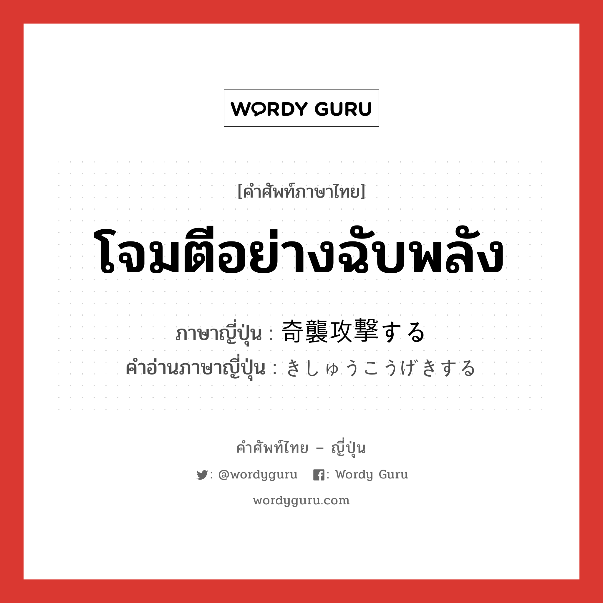 โจมตีอย่างฉับพลัง ภาษาญี่ปุ่นคืออะไร, คำศัพท์ภาษาไทย - ญี่ปุ่น โจมตีอย่างฉับพลัง ภาษาญี่ปุ่น 奇襲攻撃する คำอ่านภาษาญี่ปุ่น きしゅうこうげきする หมวด v หมวด v