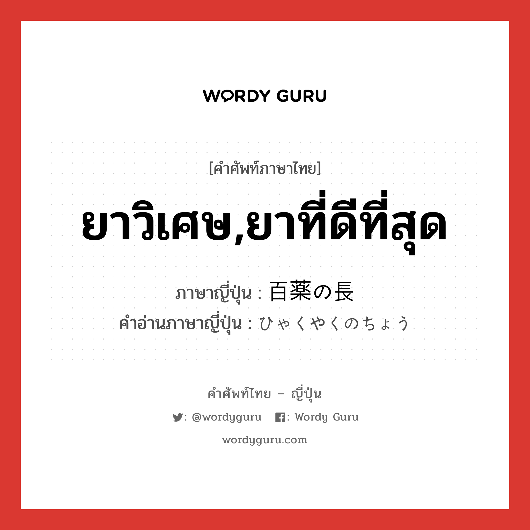 ยาวิเศษ,ยาที่ดีที่สุด ภาษาญี่ปุ่นคืออะไร, คำศัพท์ภาษาไทย - ญี่ปุ่น ยาวิเศษ,ยาที่ดีที่สุด ภาษาญี่ปุ่น 百薬の長 คำอ่านภาษาญี่ปุ่น ひゃくやくのちょう หมวด n หมวด n