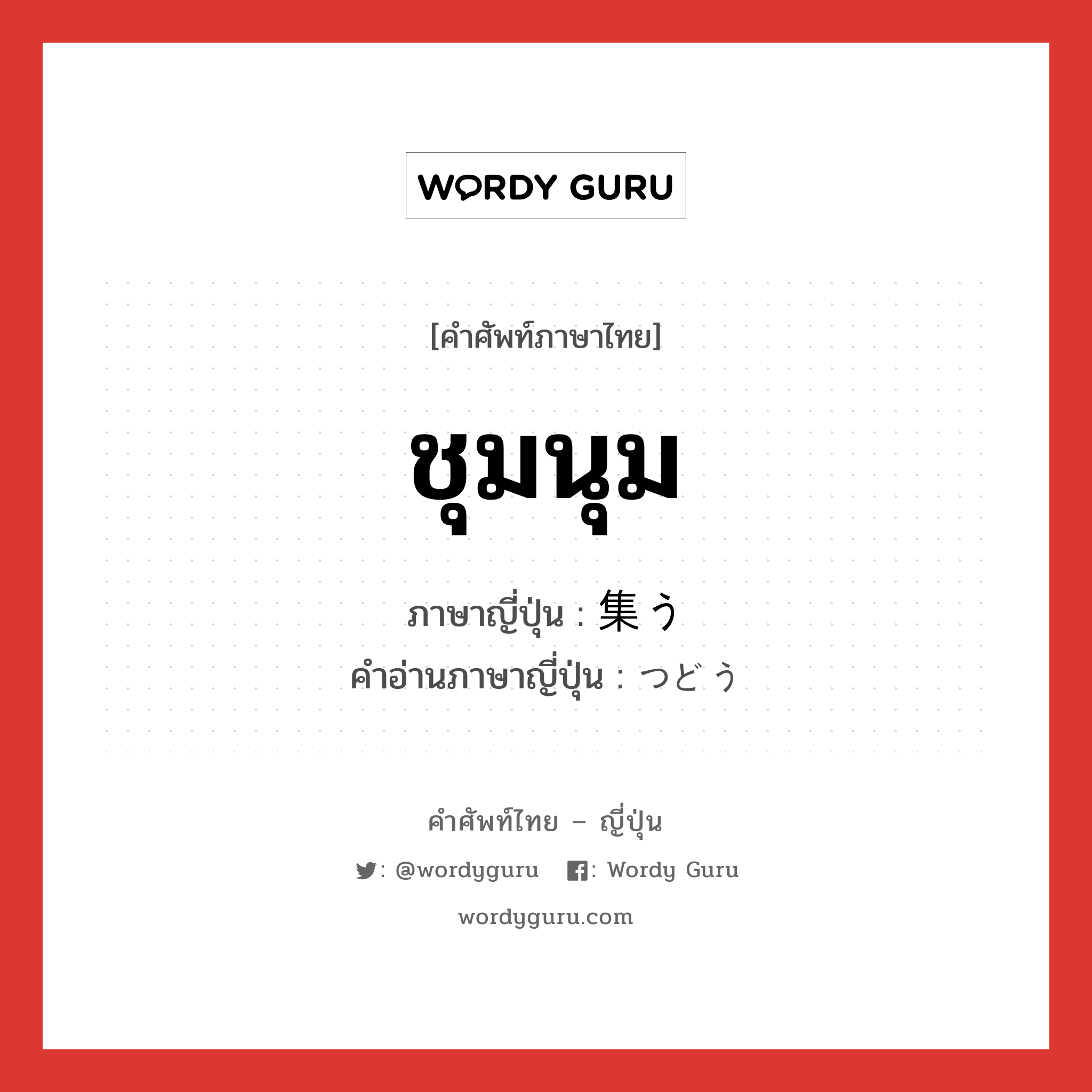 ชุมนุม ภาษาญี่ปุ่นคืออะไร, คำศัพท์ภาษาไทย - ญี่ปุ่น ชุมนุม ภาษาญี่ปุ่น 集う คำอ่านภาษาญี่ปุ่น つどう หมวด v5u หมวด v5u