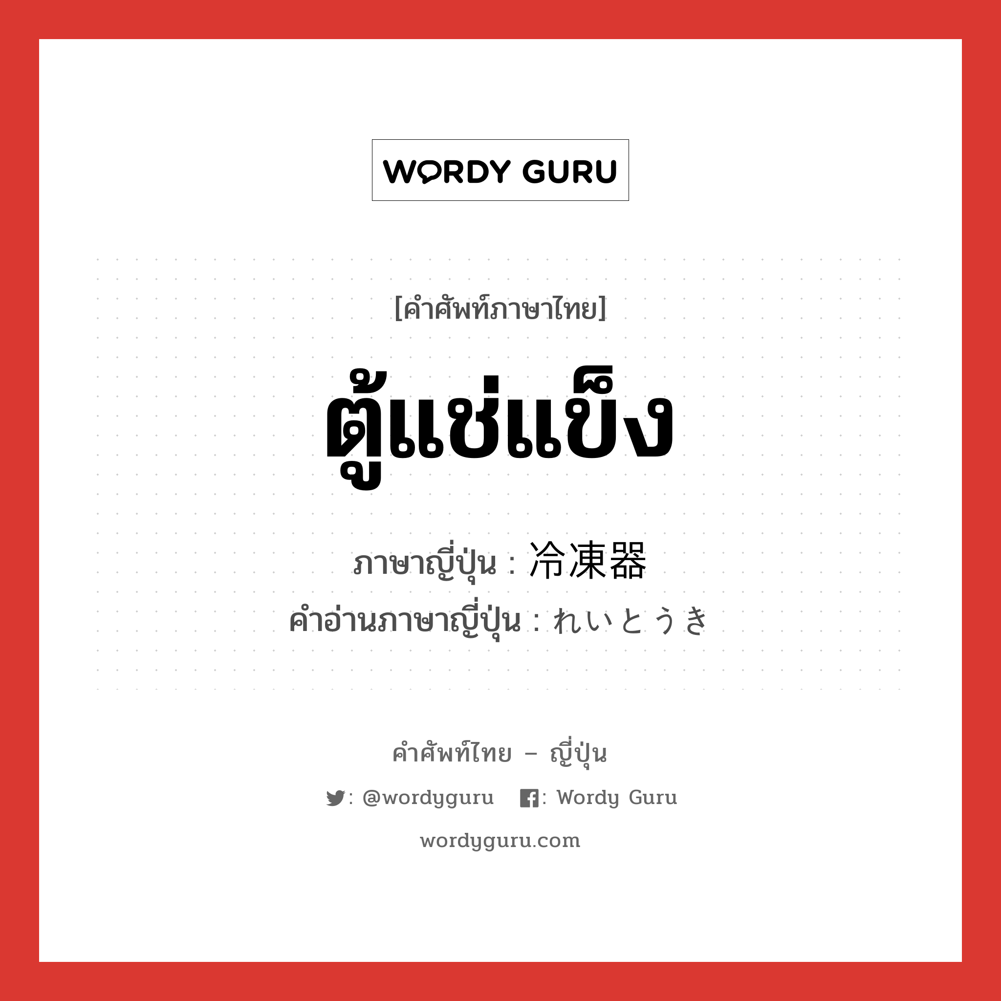 ตู้แช่แข็ง ภาษาญี่ปุ่นคืออะไร, คำศัพท์ภาษาไทย - ญี่ปุ่น ตู้แช่แข็ง ภาษาญี่ปุ่น 冷凍器 คำอ่านภาษาญี่ปุ่น れいとうき หมวด n หมวด n