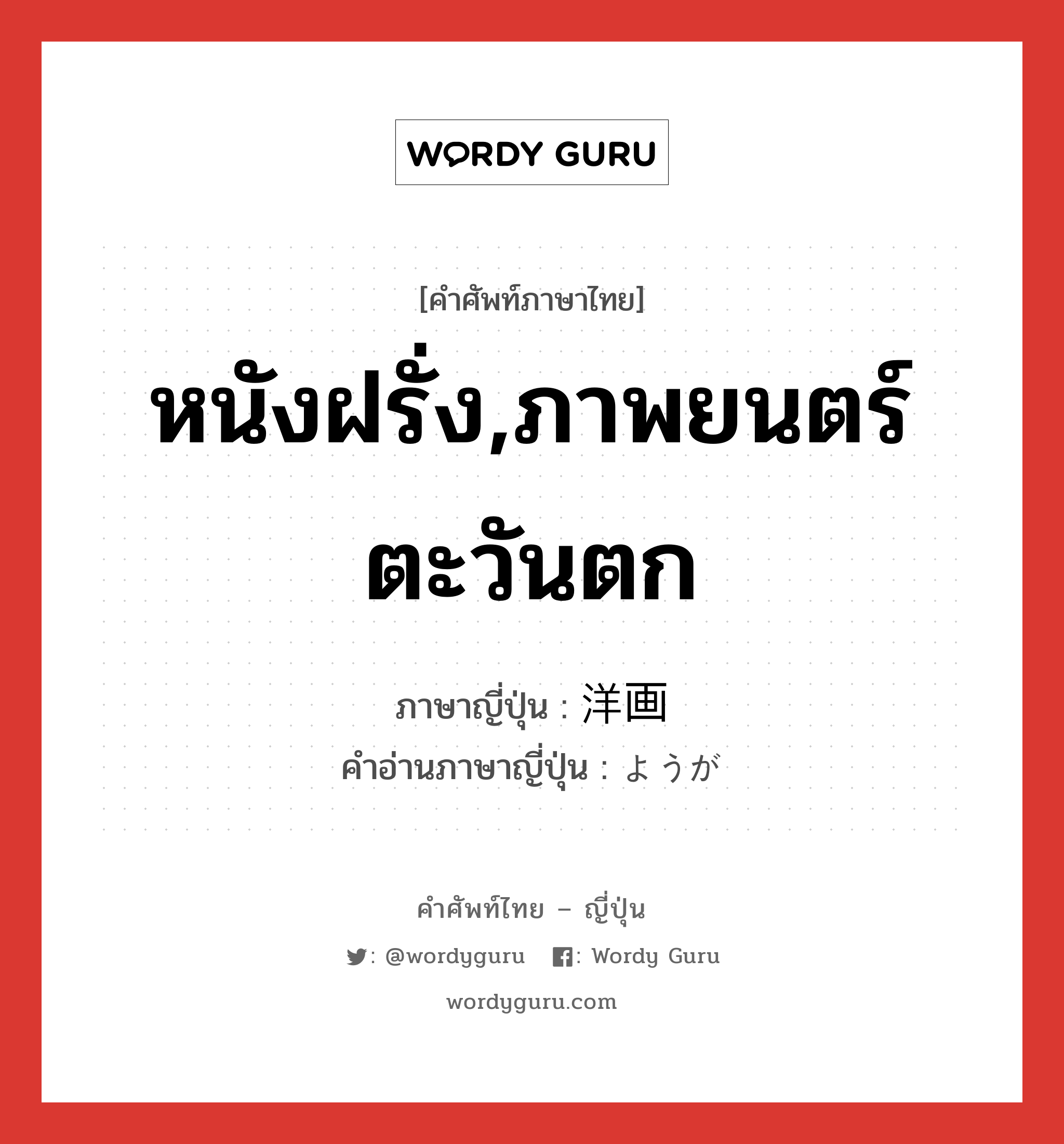 หนังฝรั่ง,ภาพยนตร์ตะวันตก ภาษาญี่ปุ่นคืออะไร, คำศัพท์ภาษาไทย - ญี่ปุ่น หนังฝรั่ง,ภาพยนตร์ตะวันตก ภาษาญี่ปุ่น 洋画 คำอ่านภาษาญี่ปุ่น ようが หมวด n หมวด n