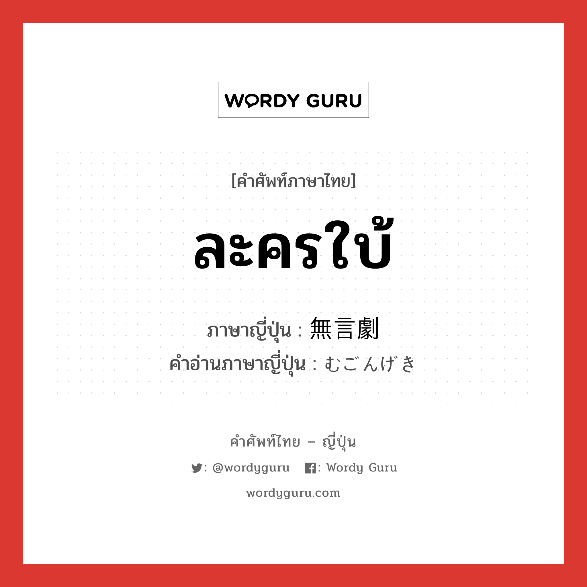 ละครใบ้ ภาษาญี่ปุ่นคืออะไร, คำศัพท์ภาษาไทย - ญี่ปุ่น ละครใบ้ ภาษาญี่ปุ่น 無言劇 คำอ่านภาษาญี่ปุ่น むごんげき หมวด n หมวด n