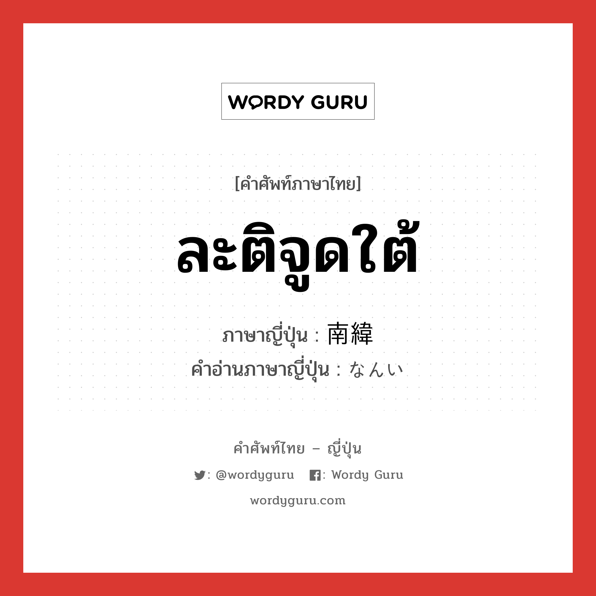 ละติจูดใต้ ภาษาญี่ปุ่นคืออะไร, คำศัพท์ภาษาไทย - ญี่ปุ่น ละติจูดใต้ ภาษาญี่ปุ่น 南緯 คำอ่านภาษาญี่ปุ่น なんい หมวด n หมวด n