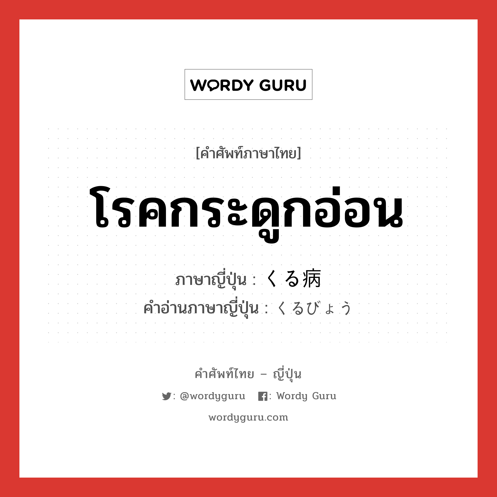 โรคกระดูกอ่อน ภาษาญี่ปุ่นคืออะไร, คำศัพท์ภาษาไทย - ญี่ปุ่น โรคกระดูกอ่อน ภาษาญี่ปุ่น くる病 คำอ่านภาษาญี่ปุ่น くるびょう หมวด n หมวด n