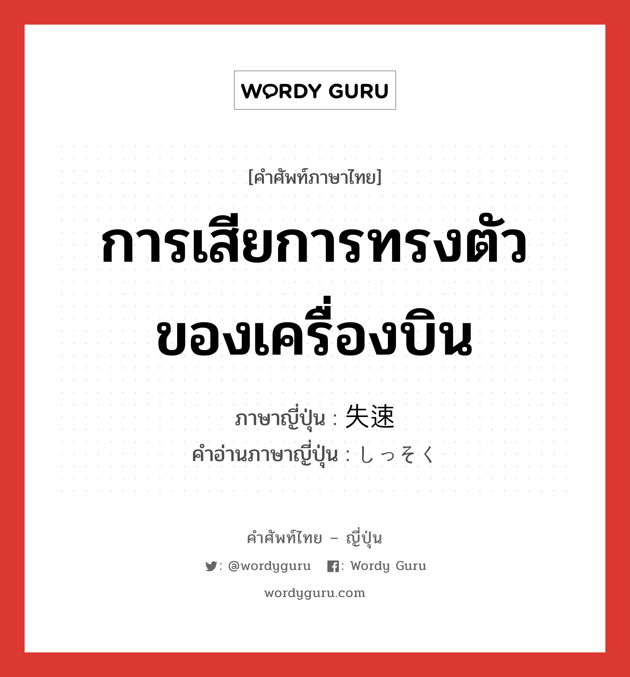 การเสียการทรงตัวของเครื่องบิน ภาษาญี่ปุ่นคืออะไร, คำศัพท์ภาษาไทย - ญี่ปุ่น การเสียการทรงตัวของเครื่องบิน ภาษาญี่ปุ่น 失速 คำอ่านภาษาญี่ปุ่น しっそく หมวด n หมวด n