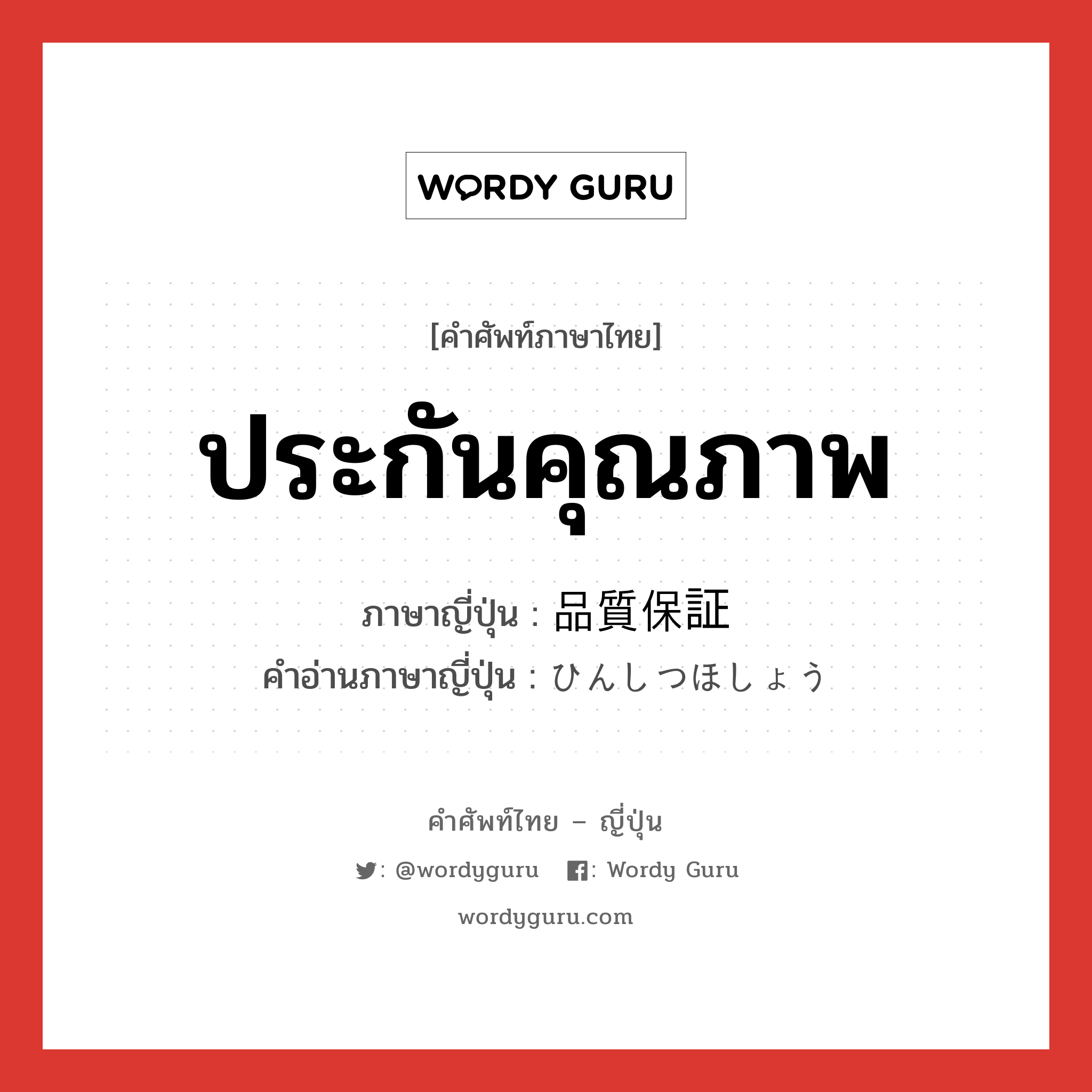 ประกันคุณภาพ ภาษาญี่ปุ่นคืออะไร, คำศัพท์ภาษาไทย - ญี่ปุ่น ประกันคุณภาพ ภาษาญี่ปุ่น 品質保証 คำอ่านภาษาญี่ปุ่น ひんしつほしょう หมวด n หมวด n