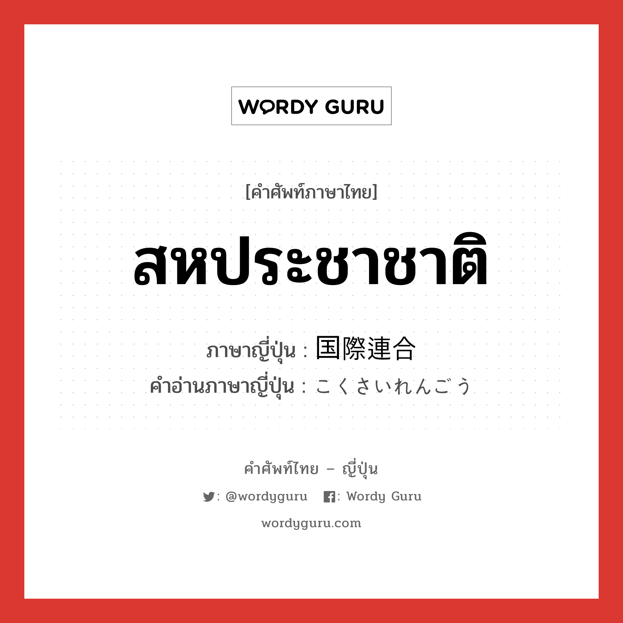 สหประชาชาติ ภาษาญี่ปุ่นคืออะไร, คำศัพท์ภาษาไทย - ญี่ปุ่น สหประชาชาติ ภาษาญี่ปุ่น 国際連合 คำอ่านภาษาญี่ปุ่น こくさいれんごう หมวด n หมวด n