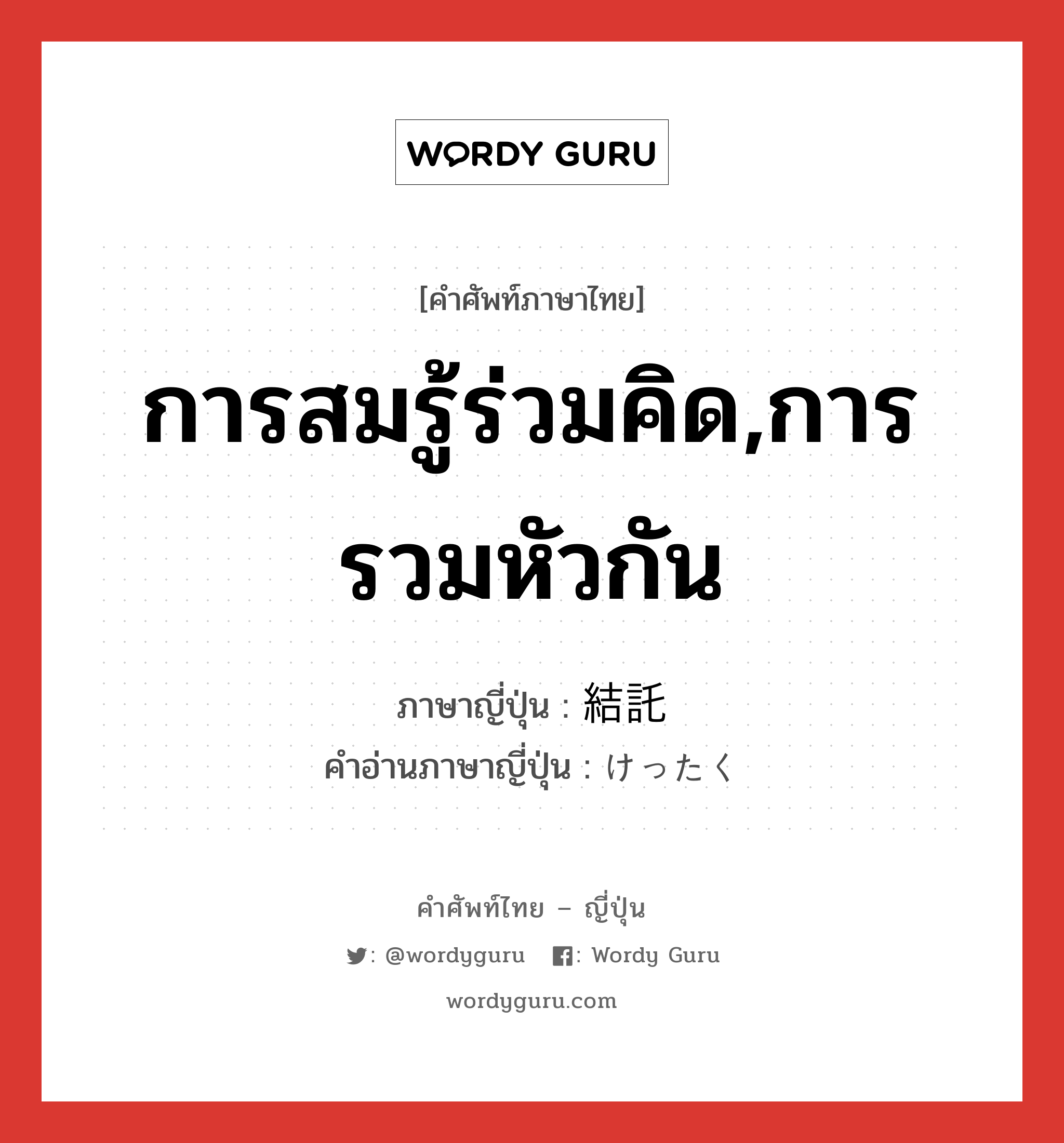 การสมรู้ร่วมคิด,การรวมหัวกัน ภาษาญี่ปุ่นคืออะไร, คำศัพท์ภาษาไทย - ญี่ปุ่น การสมรู้ร่วมคิด,การรวมหัวกัน ภาษาญี่ปุ่น 結託 คำอ่านภาษาญี่ปุ่น けったく หมวด n หมวด n