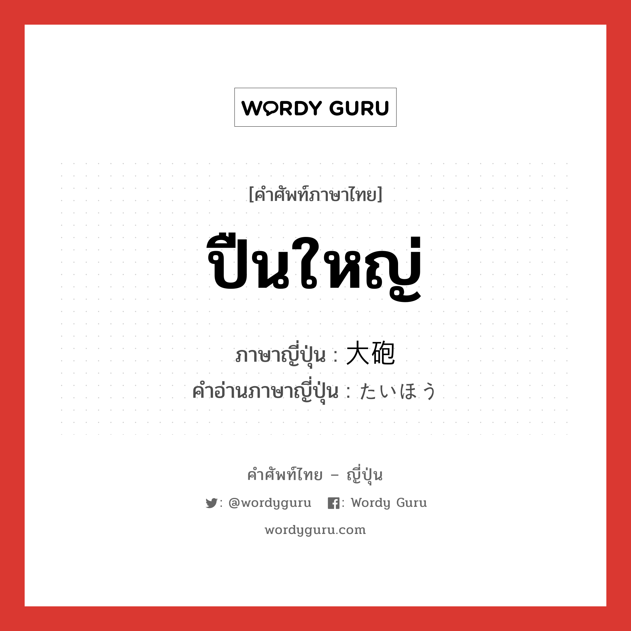 ปืนใหญ่ ภาษาญี่ปุ่นคืออะไร, คำศัพท์ภาษาไทย - ญี่ปุ่น ปืนใหญ่ ภาษาญี่ปุ่น 大砲 คำอ่านภาษาญี่ปุ่น たいほう หมวด n หมวด n