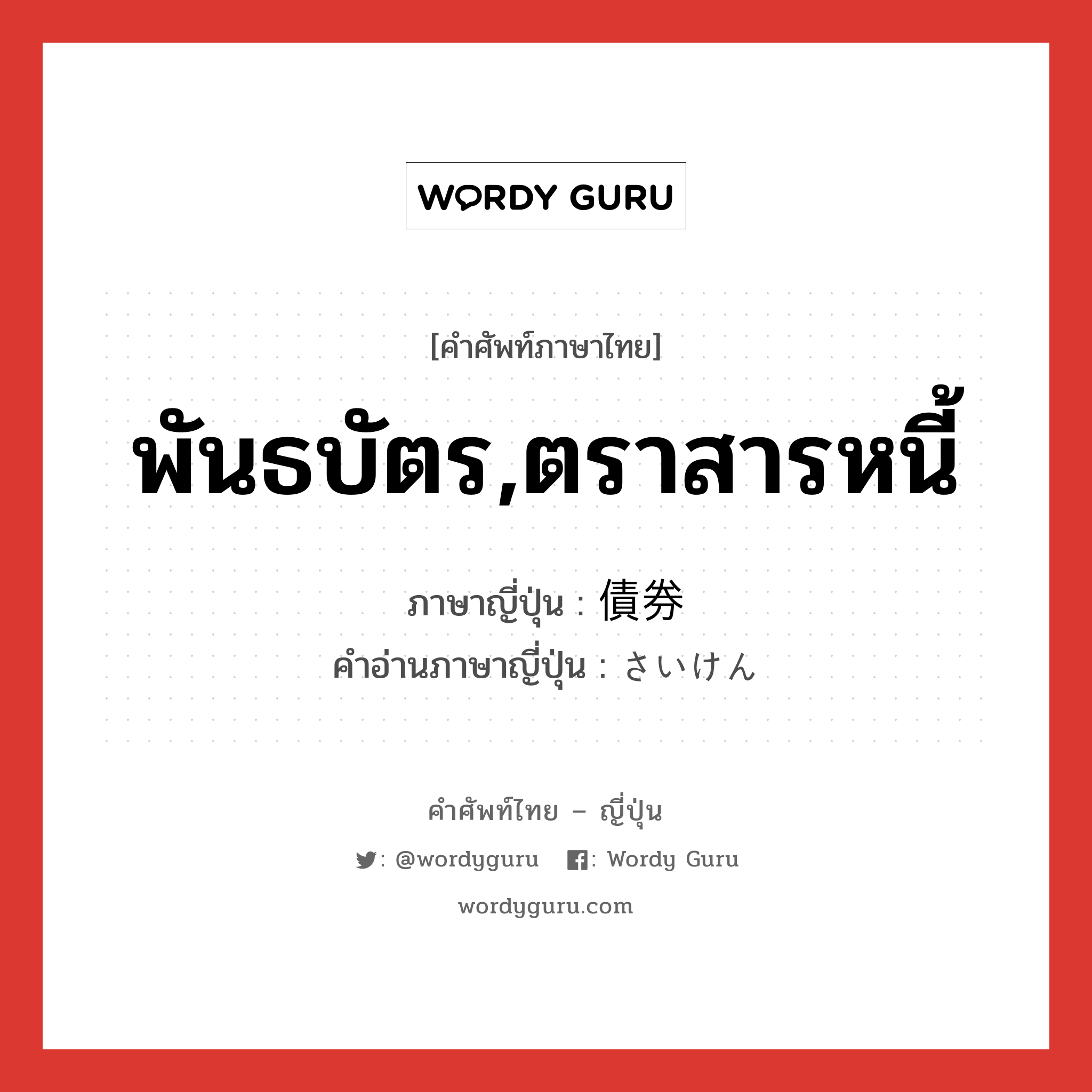 พันธบัตร,ตราสารหนี้ ภาษาญี่ปุ่นคืออะไร, คำศัพท์ภาษาไทย - ญี่ปุ่น พันธบัตร,ตราสารหนี้ ภาษาญี่ปุ่น 債券 คำอ่านภาษาญี่ปุ่น さいけん หมวด n หมวด n