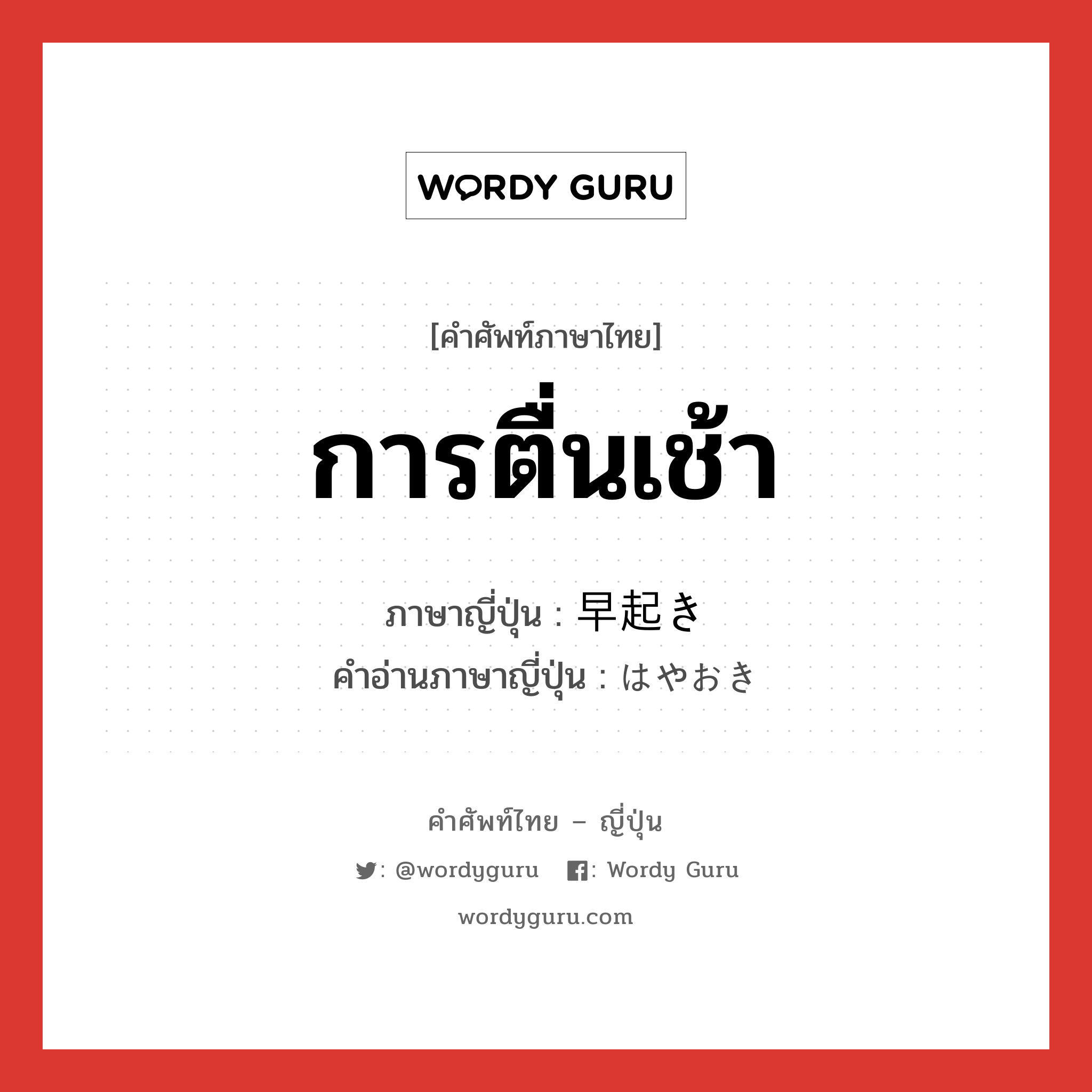 การตื่นเช้า ภาษาญี่ปุ่นคืออะไร, คำศัพท์ภาษาไทย - ญี่ปุ่น การตื่นเช้า ภาษาญี่ปุ่น 早起き คำอ่านภาษาญี่ปุ่น はやおき หมวด n หมวด n