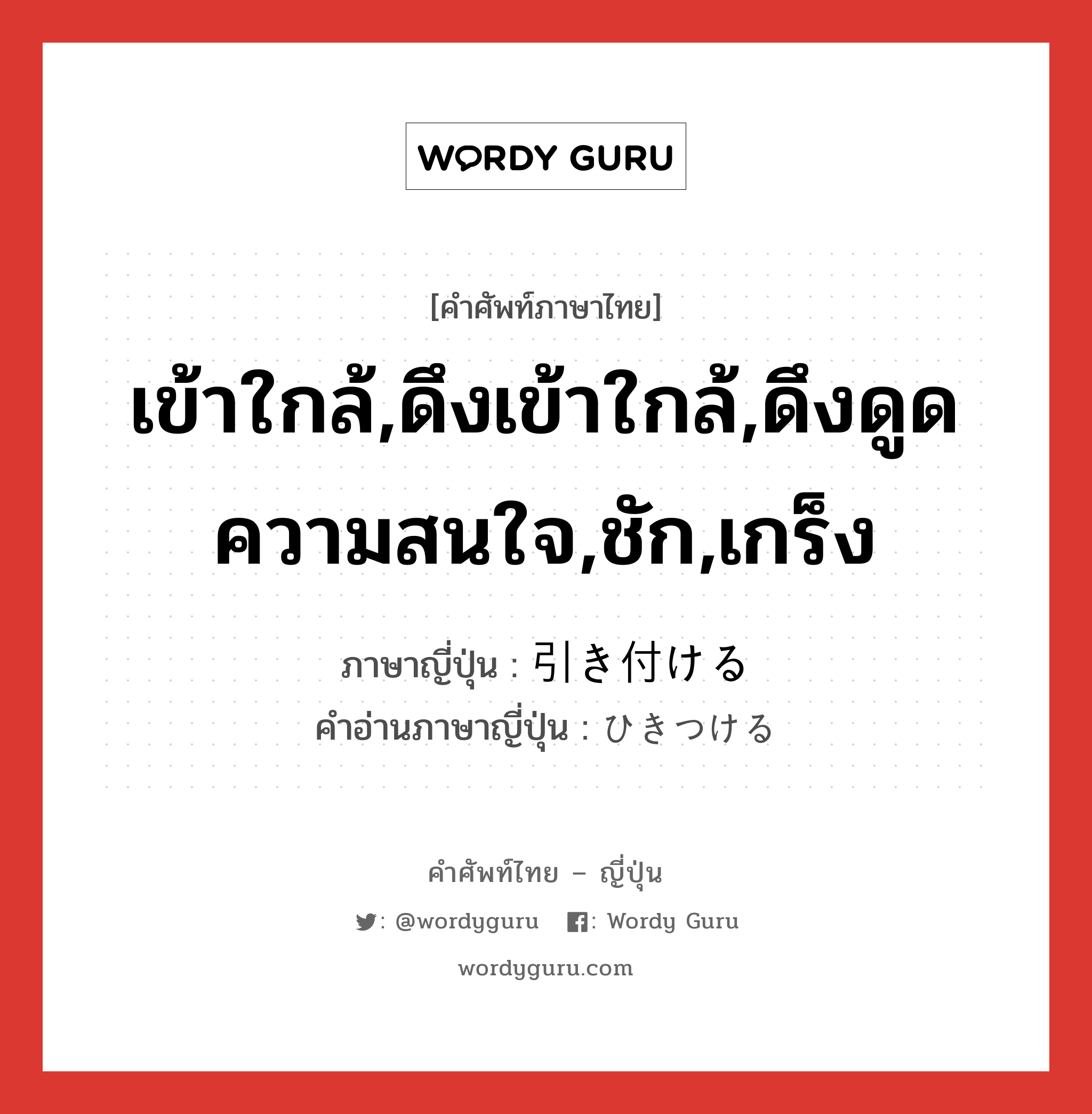 เข้าใกล้,ดึงเข้าใกล้,ดึงดูดความสนใจ,ชัก,เกร็ง ภาษาญี่ปุ่นคืออะไร, คำศัพท์ภาษาไทย - ญี่ปุ่น เข้าใกล้,ดึงเข้าใกล้,ดึงดูดความสนใจ,ชัก,เกร็ง ภาษาญี่ปุ่น 引き付ける คำอ่านภาษาญี่ปุ่น ひきつける หมวด v1 หมวด v1