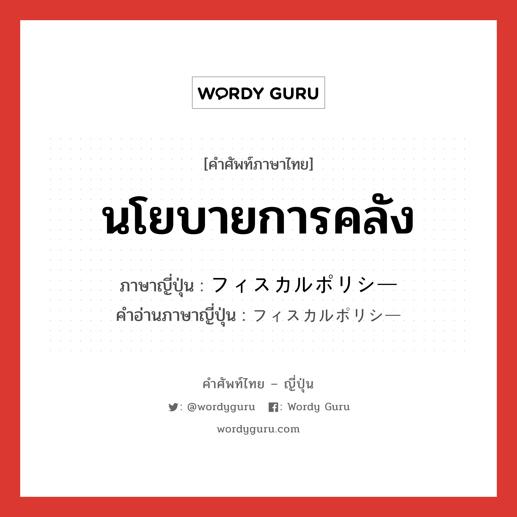 นโยบายการคลัง ภาษาญี่ปุ่นคืออะไร, คำศัพท์ภาษาไทย - ญี่ปุ่น นโยบายการคลัง ภาษาญี่ปุ่น フィスカルポリシー คำอ่านภาษาญี่ปุ่น フィスカルポリシー หมวด n หมวด n