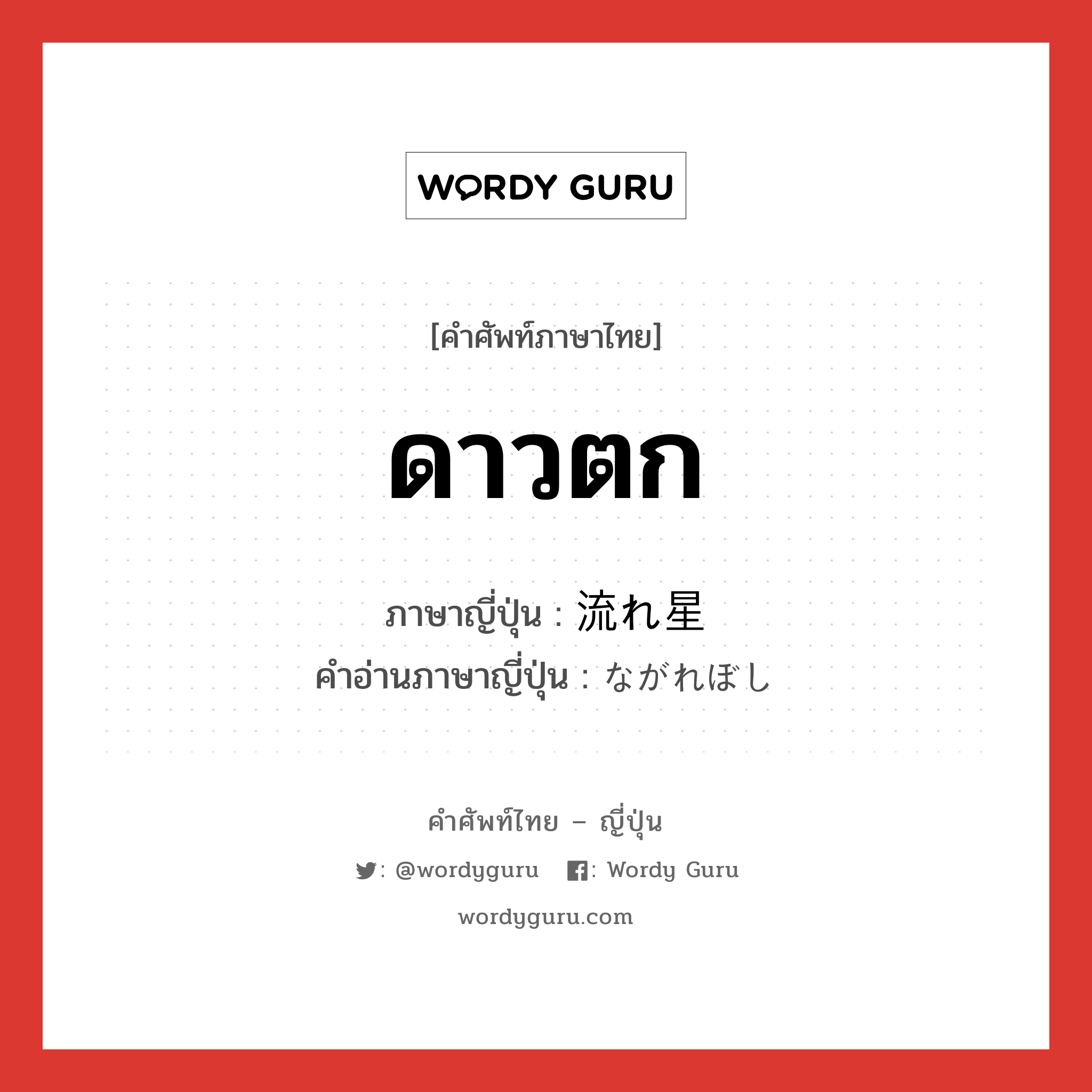 ดาวตก ภาษาญี่ปุ่นคืออะไร, คำศัพท์ภาษาไทย - ญี่ปุ่น ดาวตก ภาษาญี่ปุ่น 流れ星 คำอ่านภาษาญี่ปุ่น ながれぼし หมวด n หมวด n