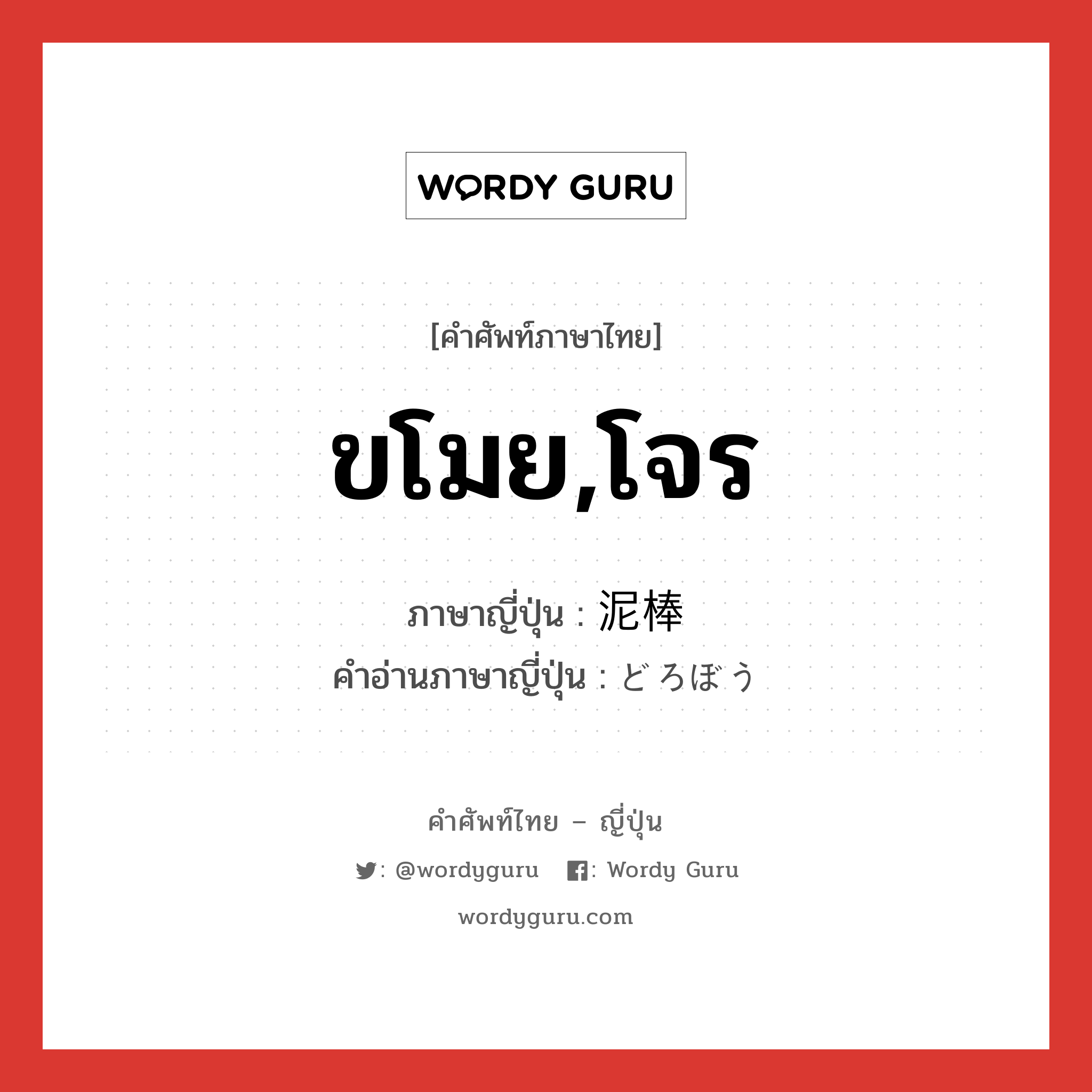 ขโมย,โจร ภาษาญี่ปุ่นคืออะไร, คำศัพท์ภาษาไทย - ญี่ปุ่น ขโมย,โจร ภาษาญี่ปุ่น 泥棒 คำอ่านภาษาญี่ปุ่น どろぼう หมวด n หมวด n