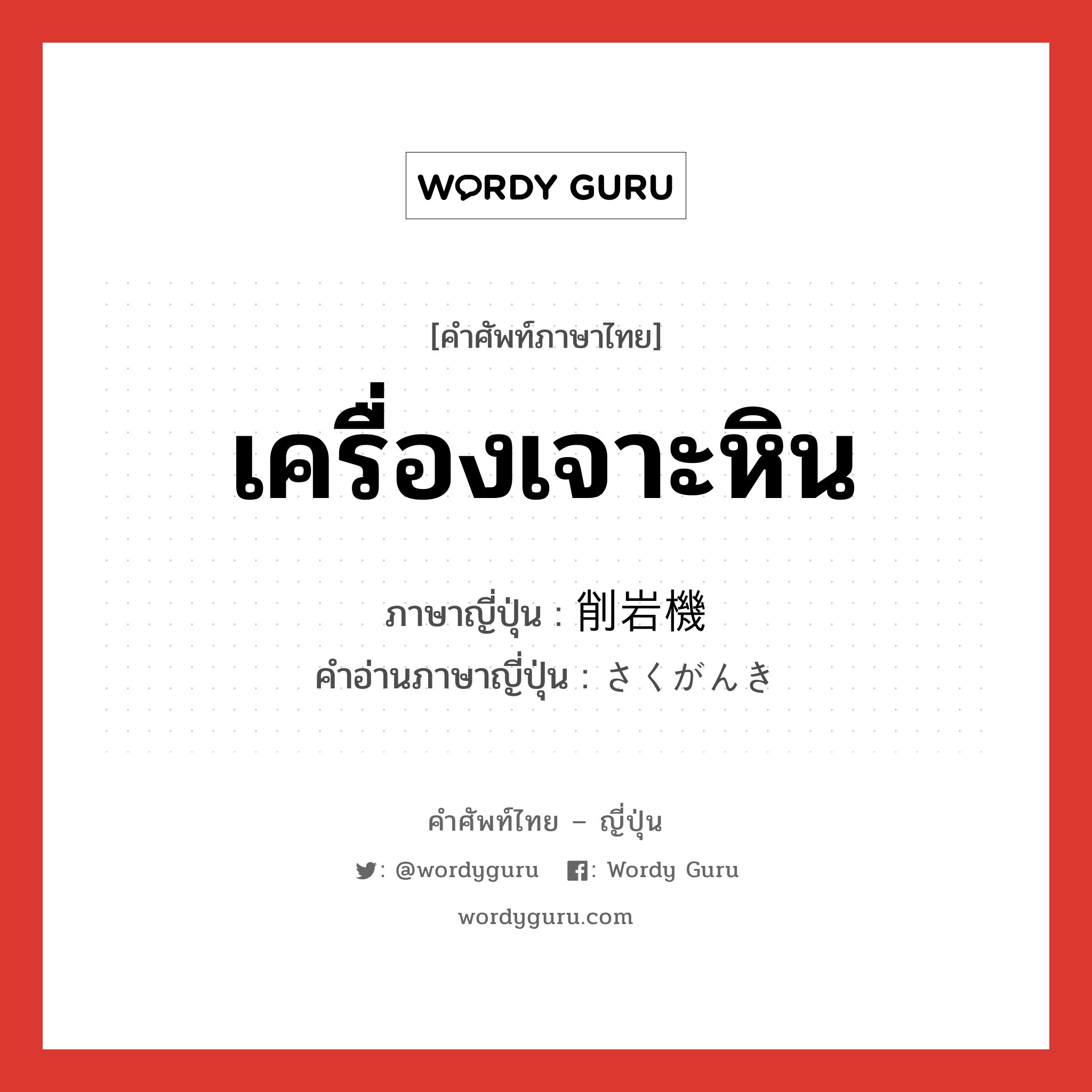 เครื่องเจาะหิน ภาษาญี่ปุ่นคืออะไร, คำศัพท์ภาษาไทย - ญี่ปุ่น เครื่องเจาะหิน ภาษาญี่ปุ่น 削岩機 คำอ่านภาษาญี่ปุ่น さくがんき หมวด n หมวด n