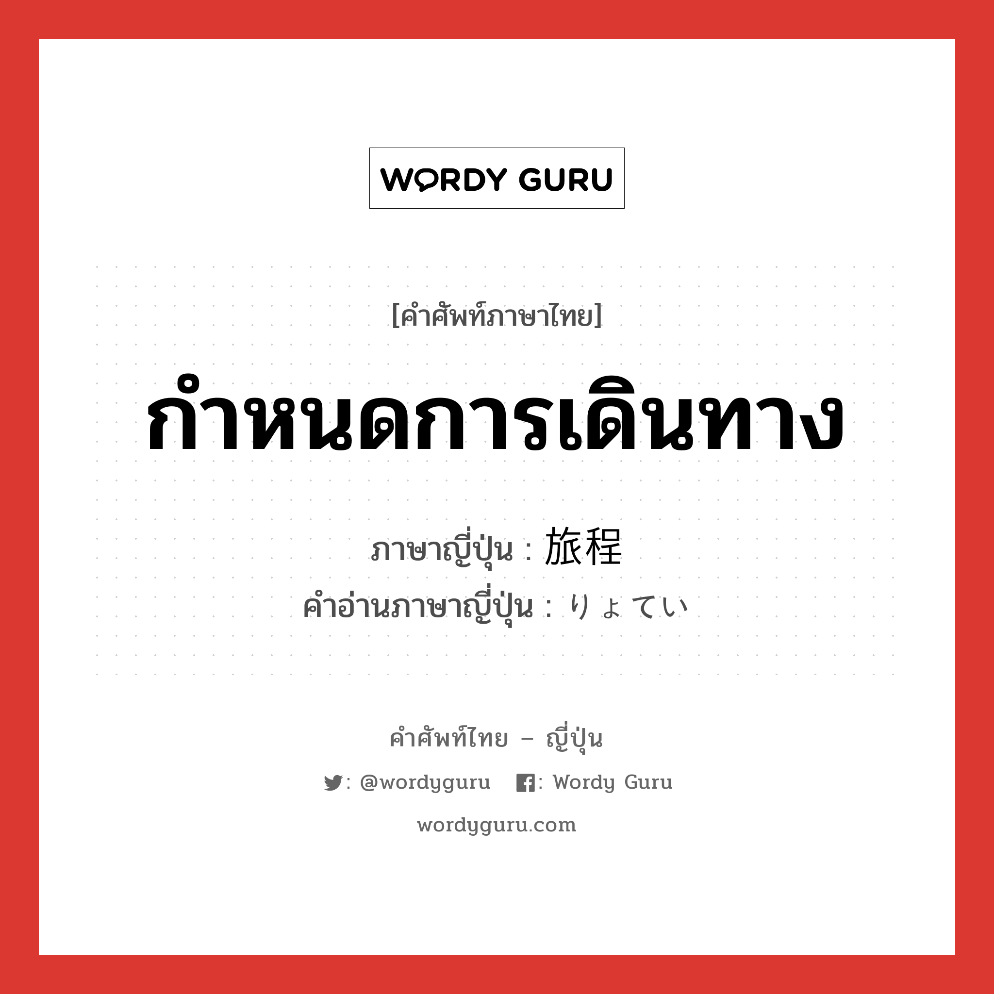 กำหนดการเดินทาง ภาษาญี่ปุ่นคืออะไร, คำศัพท์ภาษาไทย - ญี่ปุ่น กำหนดการเดินทาง ภาษาญี่ปุ่น 旅程 คำอ่านภาษาญี่ปุ่น りょてい หมวด n หมวด n