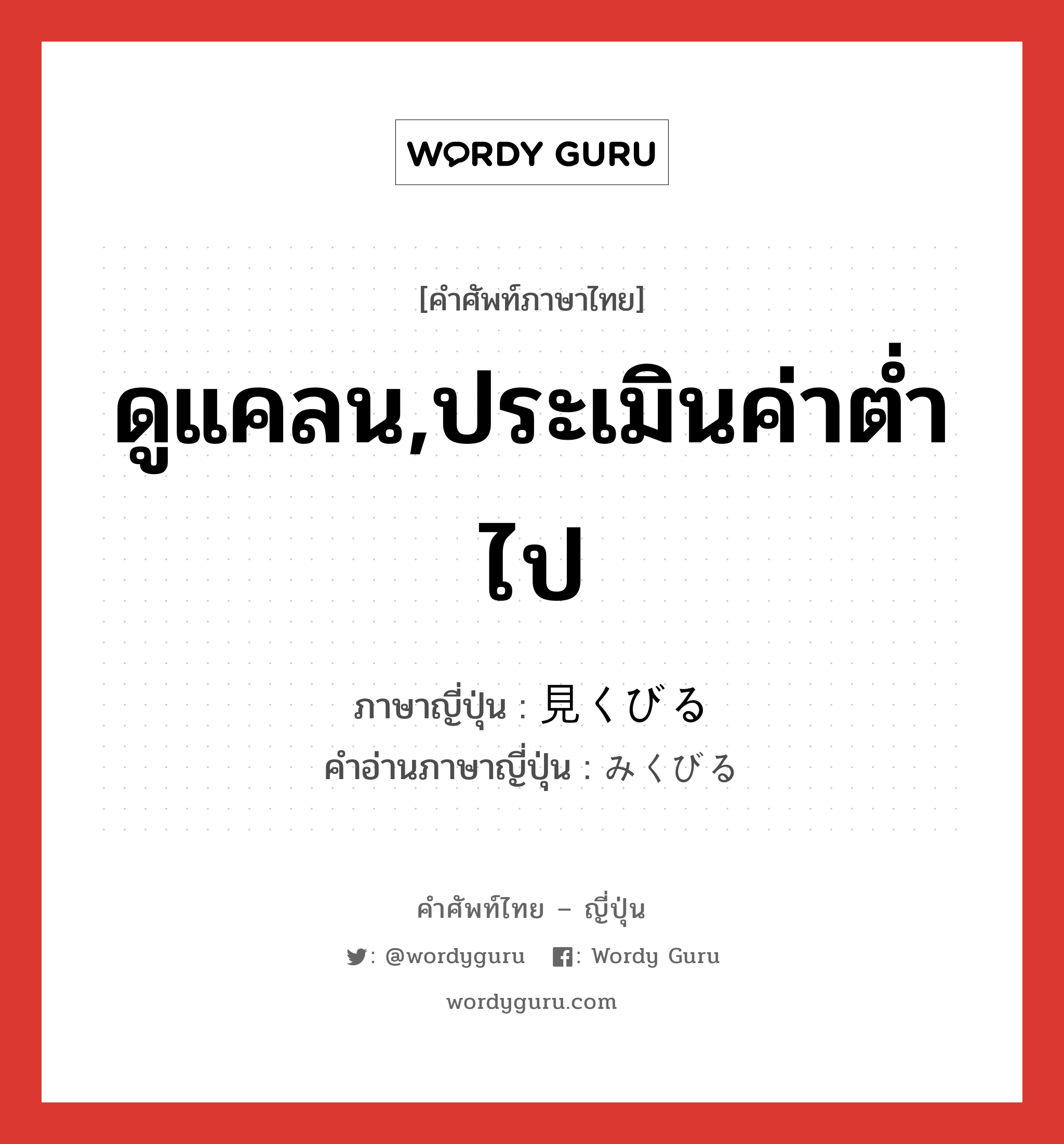 ดูแคลน,ประเมินค่าต่ำไป ภาษาญี่ปุ่นคืออะไร, คำศัพท์ภาษาไทย - ญี่ปุ่น ดูแคลน,ประเมินค่าต่ำไป ภาษาญี่ปุ่น 見くびる คำอ่านภาษาญี่ปุ่น みくびる หมวด v5r หมวด v5r