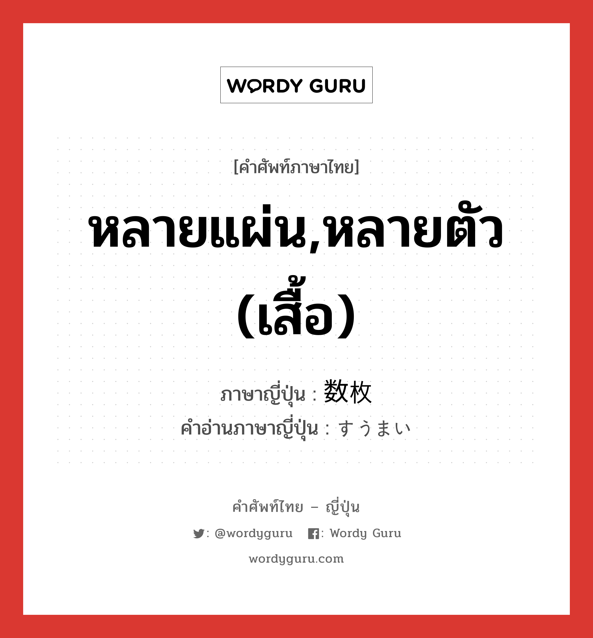 หลายแผ่น,หลายตัว (เสื้อ) ภาษาญี่ปุ่นคืออะไร, คำศัพท์ภาษาไทย - ญี่ปุ่น หลายแผ่น,หลายตัว (เสื้อ) ภาษาญี่ปุ่น 数枚 คำอ่านภาษาญี่ปุ่น すうまい หมวด n หมวด n