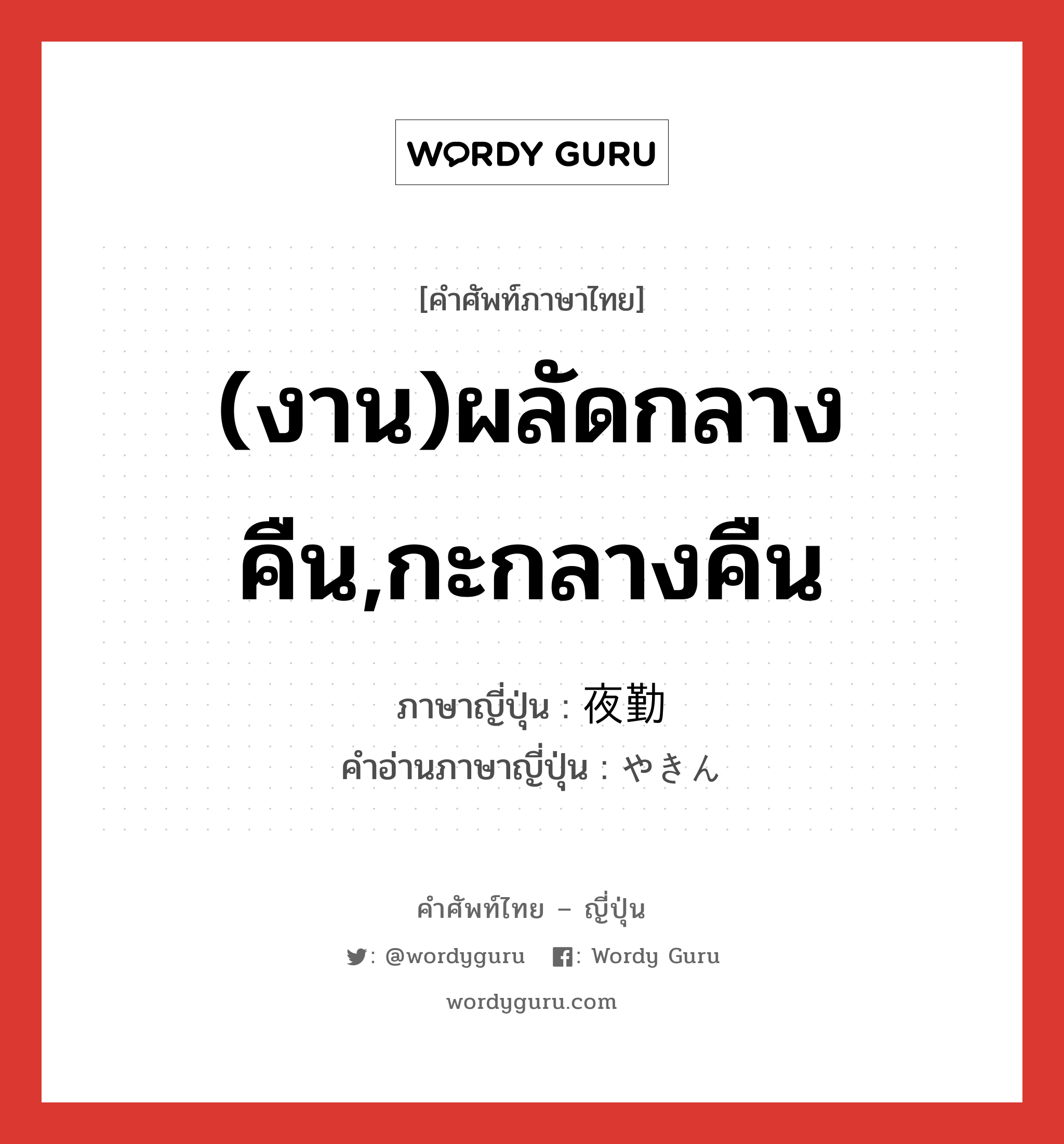 (งาน)ผลัดกลางคืน,กะกลางคืน ภาษาญี่ปุ่นคืออะไร, คำศัพท์ภาษาไทย - ญี่ปุ่น (งาน)ผลัดกลางคืน,กะกลางคืน ภาษาญี่ปุ่น 夜勤 คำอ่านภาษาญี่ปุ่น やきん หมวด n หมวด n