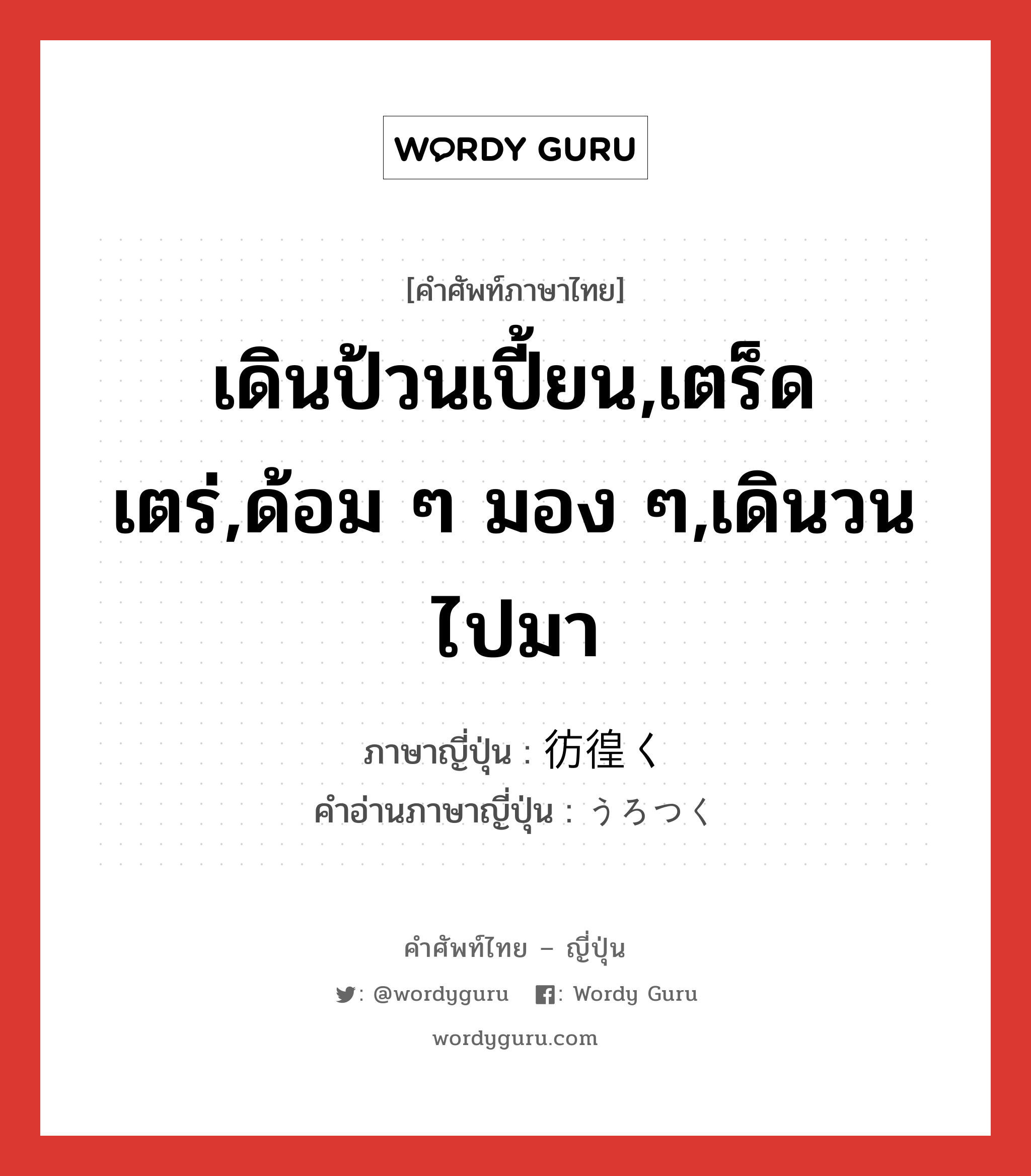 เดินป้วนเปี้ยน,เตร็ดเตร่,ด้อม ๆ มอง ๆ,เดินวนไปมา ภาษาญี่ปุ่นคืออะไร, คำศัพท์ภาษาไทย - ญี่ปุ่น เดินป้วนเปี้ยน,เตร็ดเตร่,ด้อม ๆ มอง ๆ,เดินวนไปมา ภาษาญี่ปุ่น 彷徨く คำอ่านภาษาญี่ปุ่น うろつく หมวด v5k หมวด v5k