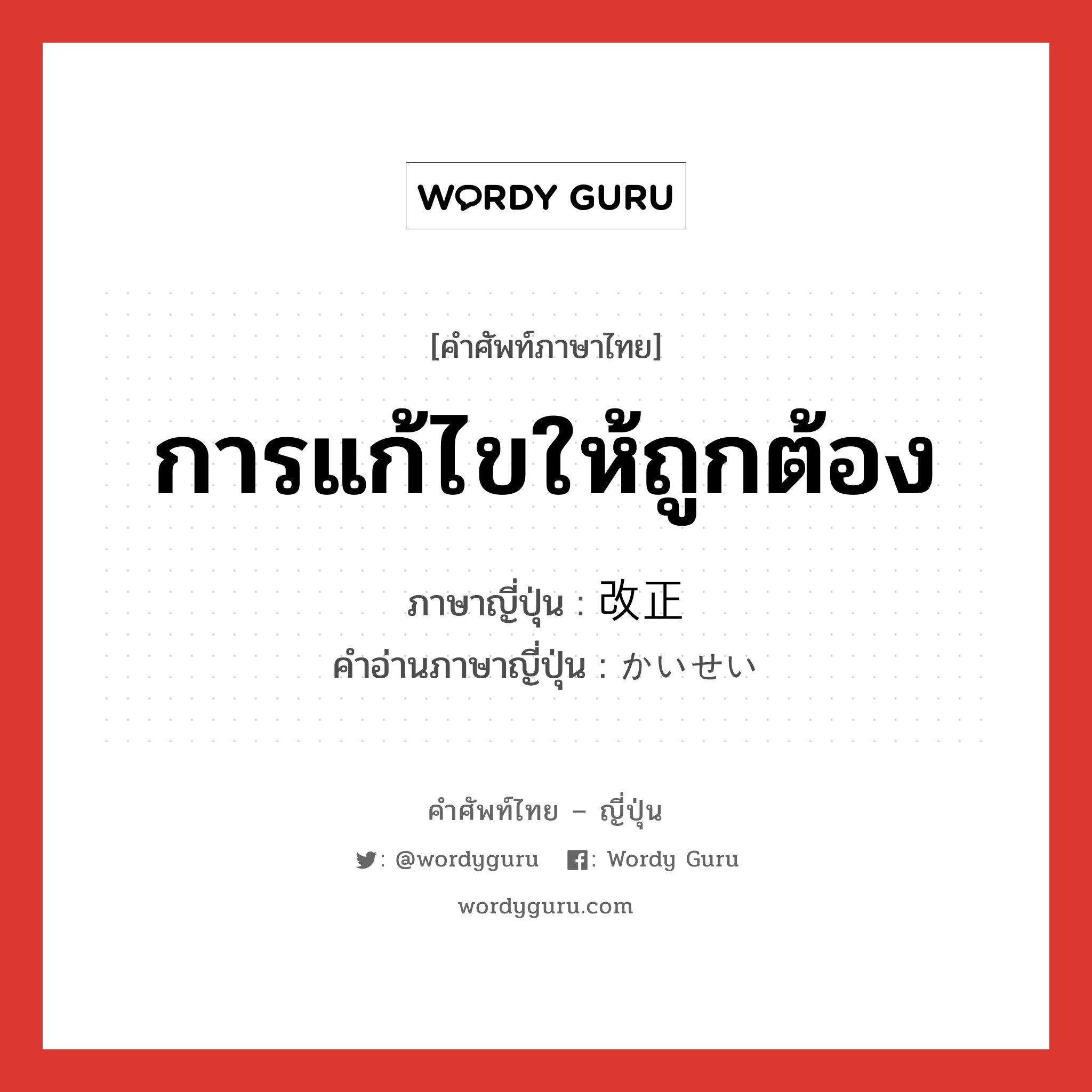 การแก้ไขให้ถูกต้อง ภาษาญี่ปุ่นคืออะไร, คำศัพท์ภาษาไทย - ญี่ปุ่น การแก้ไขให้ถูกต้อง ภาษาญี่ปุ่น 改正 คำอ่านภาษาญี่ปุ่น かいせい หมวด n หมวด n