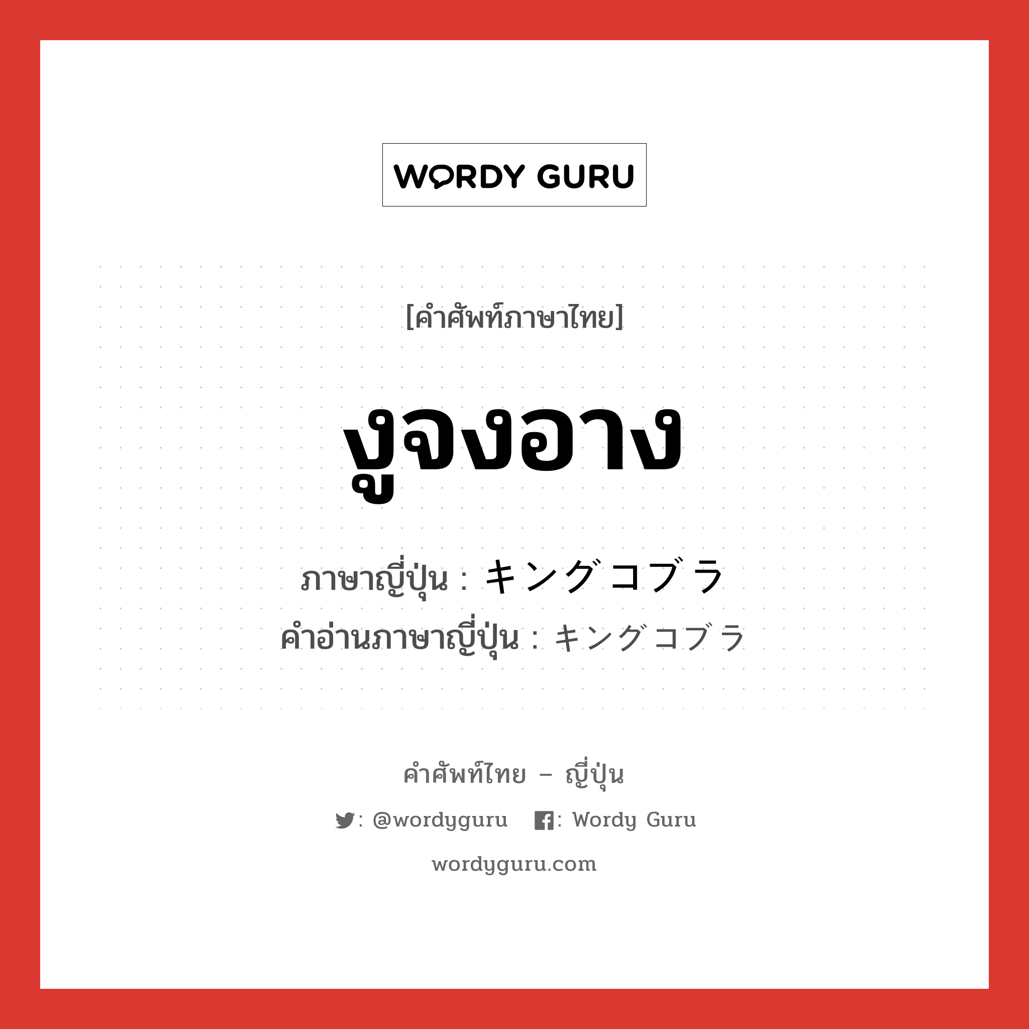 งูจงอาง ภาษาญี่ปุ่นคืออะไร, คำศัพท์ภาษาไทย - ญี่ปุ่น งูจงอาง ภาษาญี่ปุ่น キングコブラ คำอ่านภาษาญี่ปุ่น キングコブラ หมวด n หมวด n