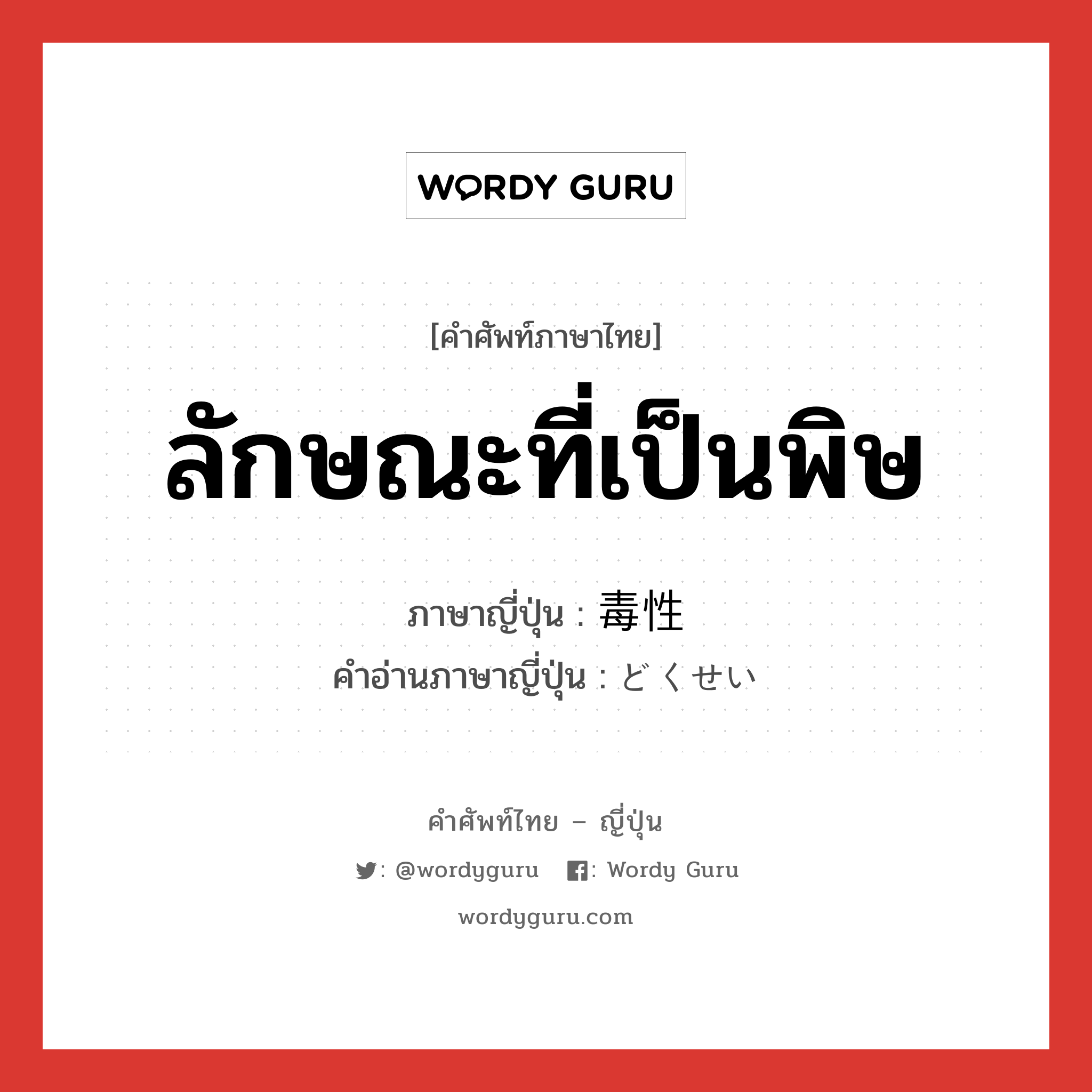 ลักษณะที่เป็นพิษ ภาษาญี่ปุ่นคืออะไร, คำศัพท์ภาษาไทย - ญี่ปุ่น ลักษณะที่เป็นพิษ ภาษาญี่ปุ่น 毒性 คำอ่านภาษาญี่ปุ่น どくせい หมวด adj-na หมวด adj-na