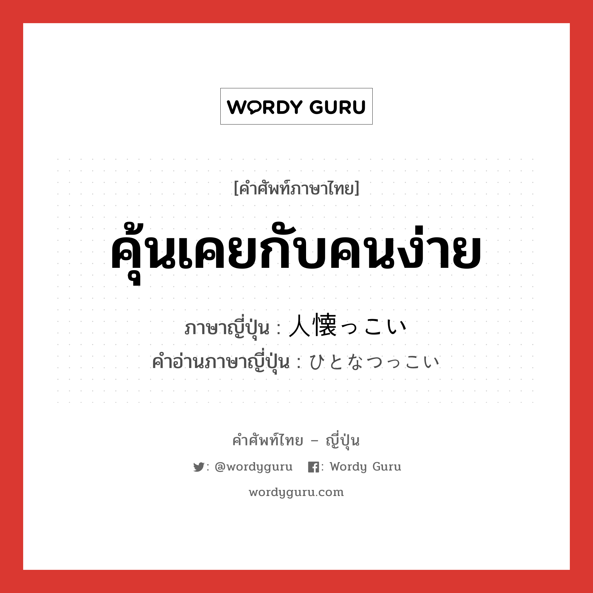 คุ้นเคยกับคนง่าย ภาษาญี่ปุ่นคืออะไร, คำศัพท์ภาษาไทย - ญี่ปุ่น คุ้นเคยกับคนง่าย ภาษาญี่ปุ่น 人懐っこい คำอ่านภาษาญี่ปุ่น ひとなつっこい หมวด adj-i หมวด adj-i