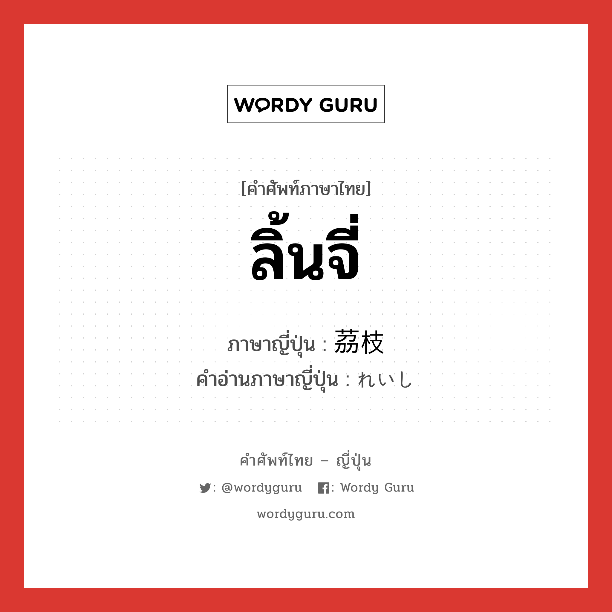 ลิ้นจี่ ภาษาญี่ปุ่นคืออะไร, คำศัพท์ภาษาไทย - ญี่ปุ่น ลิ้นจี่ ภาษาญี่ปุ่น 茘枝 คำอ่านภาษาญี่ปุ่น れいし หมวด n หมวด n