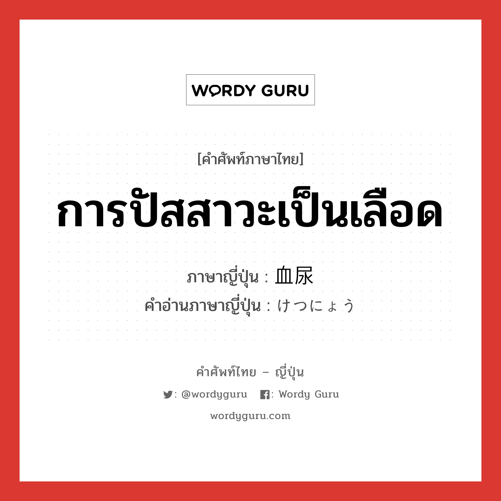 การปัสสาวะเป็นเลือด ภาษาญี่ปุ่นคืออะไร, คำศัพท์ภาษาไทย - ญี่ปุ่น การปัสสาวะเป็นเลือด ภาษาญี่ปุ่น 血尿 คำอ่านภาษาญี่ปุ่น けつにょう หมวด n หมวด n