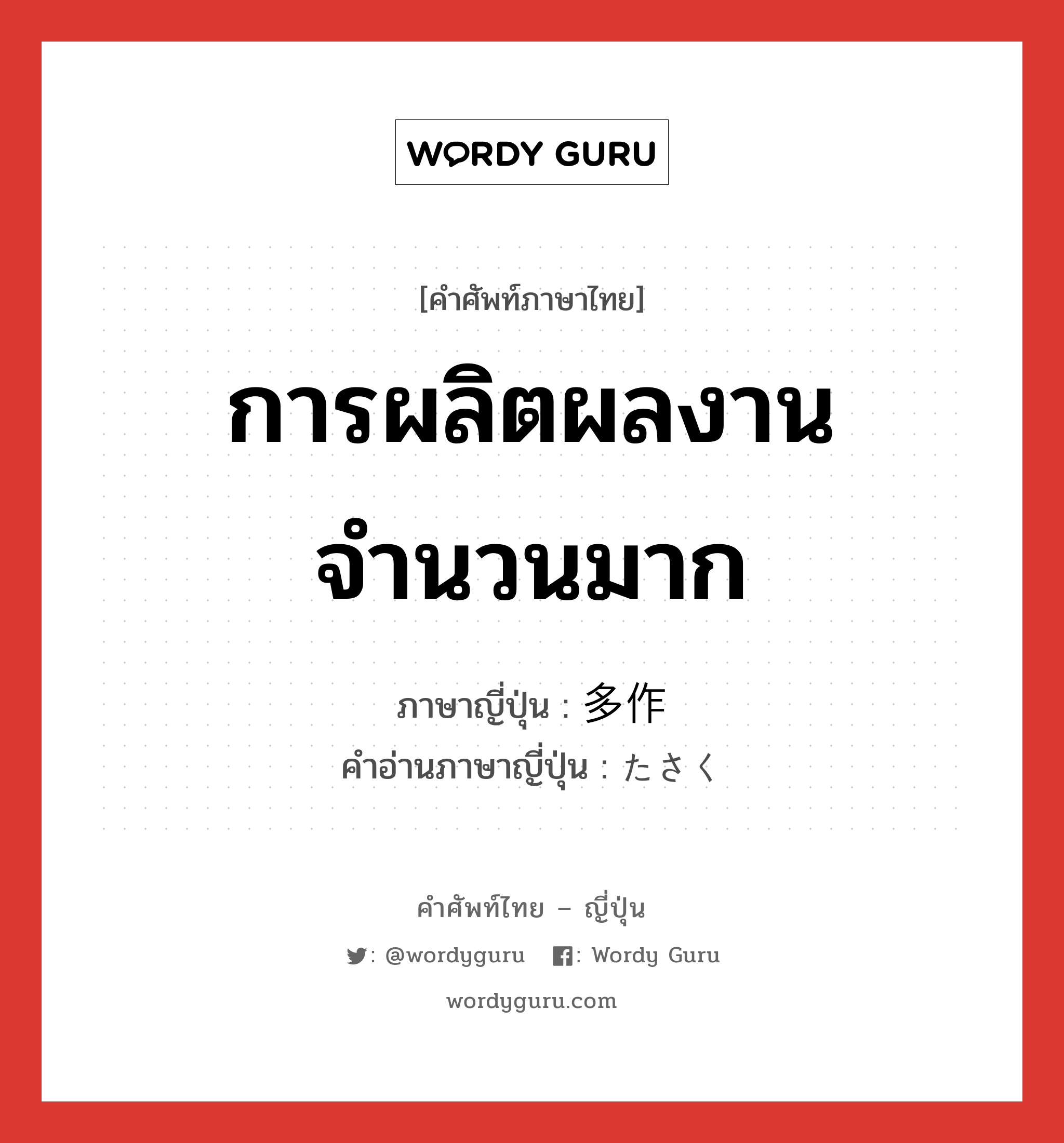 การผลิตผลงานจำนวนมาก ภาษาญี่ปุ่นคืออะไร, คำศัพท์ภาษาไทย - ญี่ปุ่น การผลิตผลงานจำนวนมาก ภาษาญี่ปุ่น 多作 คำอ่านภาษาญี่ปุ่น たさく หมวด adj-na หมวด adj-na