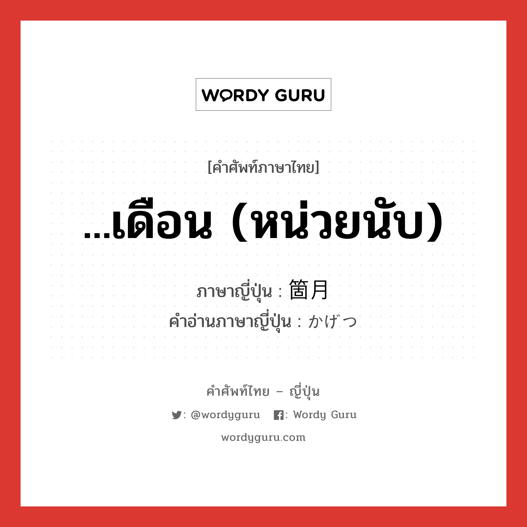 ...เดือน (หน่วยนับ) ภาษาญี่ปุ่นคืออะไร, คำศัพท์ภาษาไทย - ญี่ปุ่น ...เดือน (หน่วยนับ) ภาษาญี่ปุ่น 箇月 คำอ่านภาษาญี่ปุ่น かげつ หมวด ctr หมวด ctr