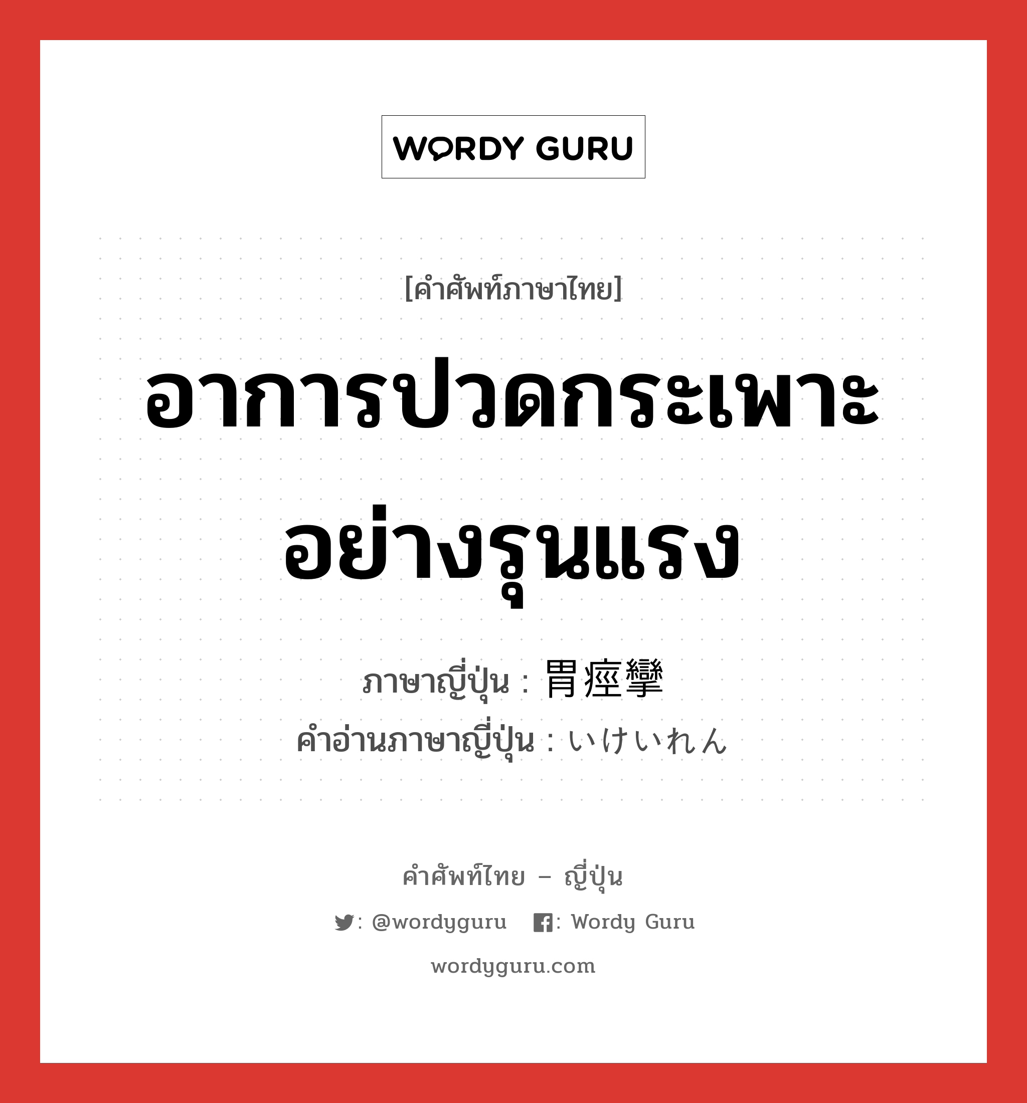 อาการปวดกระเพาะอย่างรุนแรง ภาษาญี่ปุ่นคืออะไร, คำศัพท์ภาษาไทย - ญี่ปุ่น อาการปวดกระเพาะอย่างรุนแรง ภาษาญี่ปุ่น 胃痙攣 คำอ่านภาษาญี่ปุ่น いけいれん หมวด n หมวด n