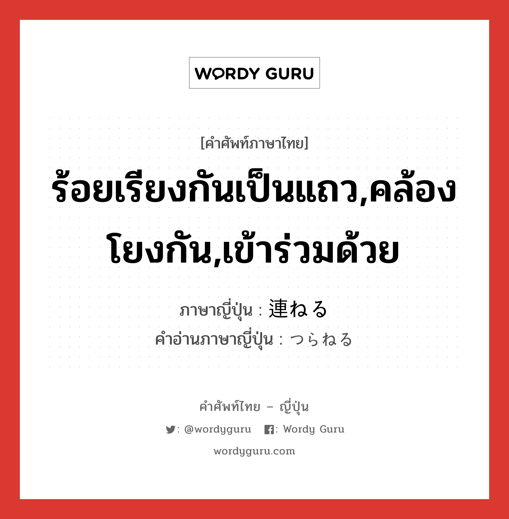 ร้อยเรียงกันเป็นแถว,คล้องโยงกัน,เข้าร่วมด้วย ภาษาญี่ปุ่นคืออะไร, คำศัพท์ภาษาไทย - ญี่ปุ่น ร้อยเรียงกันเป็นแถว,คล้องโยงกัน,เข้าร่วมด้วย ภาษาญี่ปุ่น 連ねる คำอ่านภาษาญี่ปุ่น つらねる หมวด v1 หมวด v1