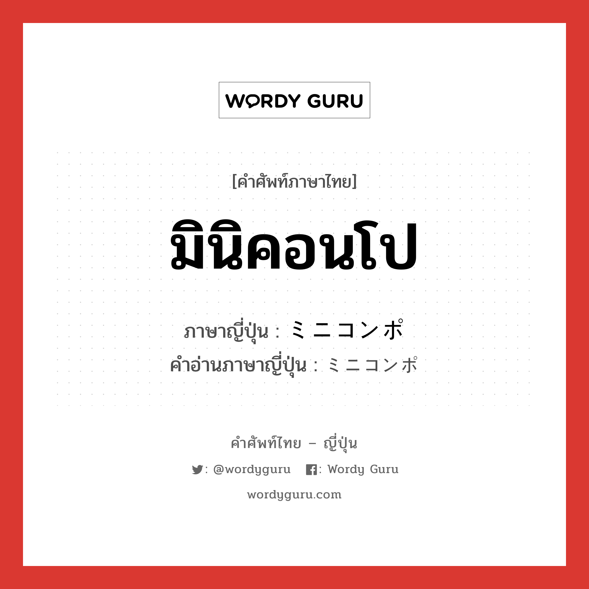 มินิคอนโป ภาษาญี่ปุ่นคืออะไร, คำศัพท์ภาษาไทย - ญี่ปุ่น มินิคอนโป ภาษาญี่ปุ่น ミニコンポ คำอ่านภาษาญี่ปุ่น ミニコンポ หมวด n หมวด n