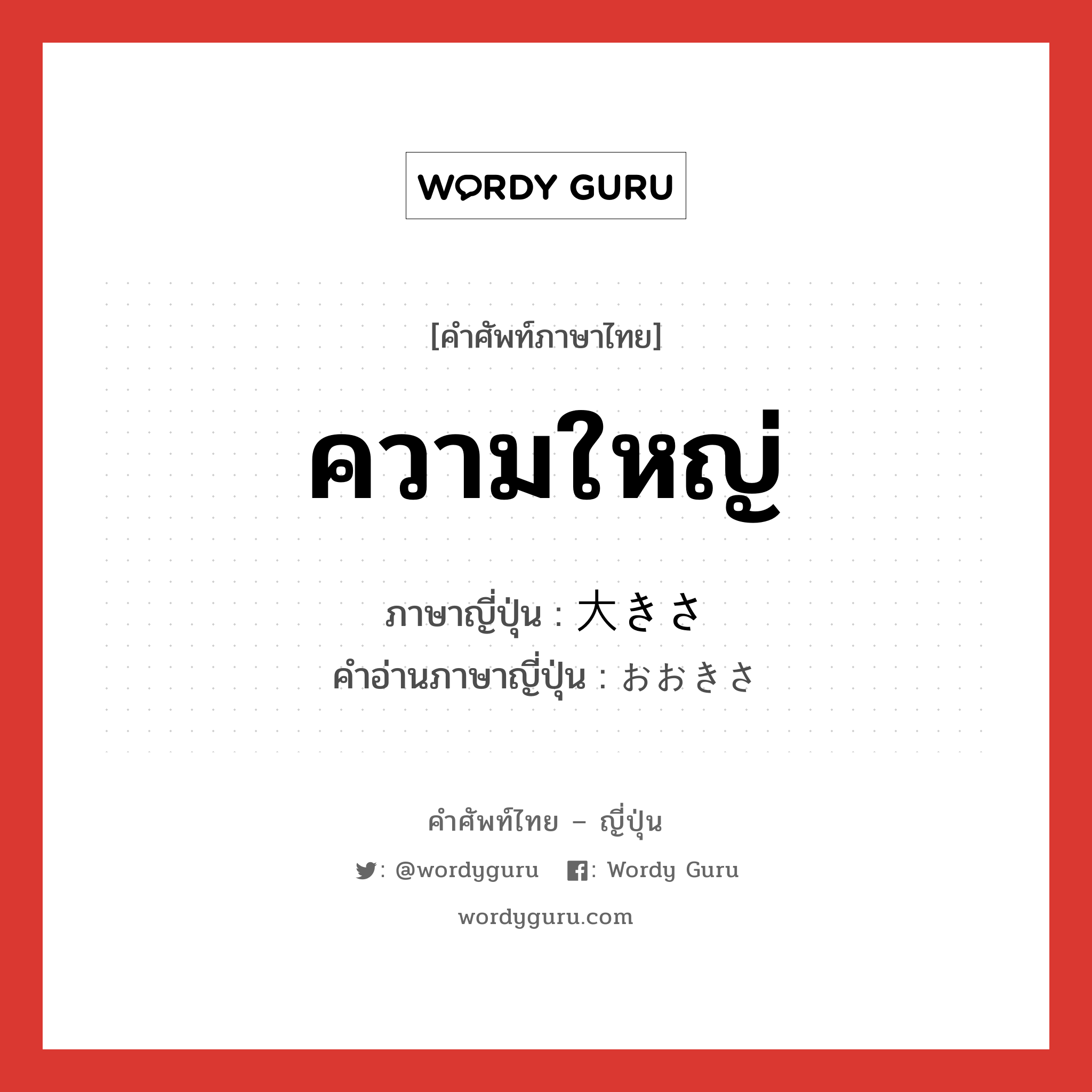 ความใหญ่ ภาษาญี่ปุ่นคืออะไร, คำศัพท์ภาษาไทย - ญี่ปุ่น ความใหญ่ ภาษาญี่ปุ่น 大きさ คำอ่านภาษาญี่ปุ่น おおきさ หมวด n หมวด n