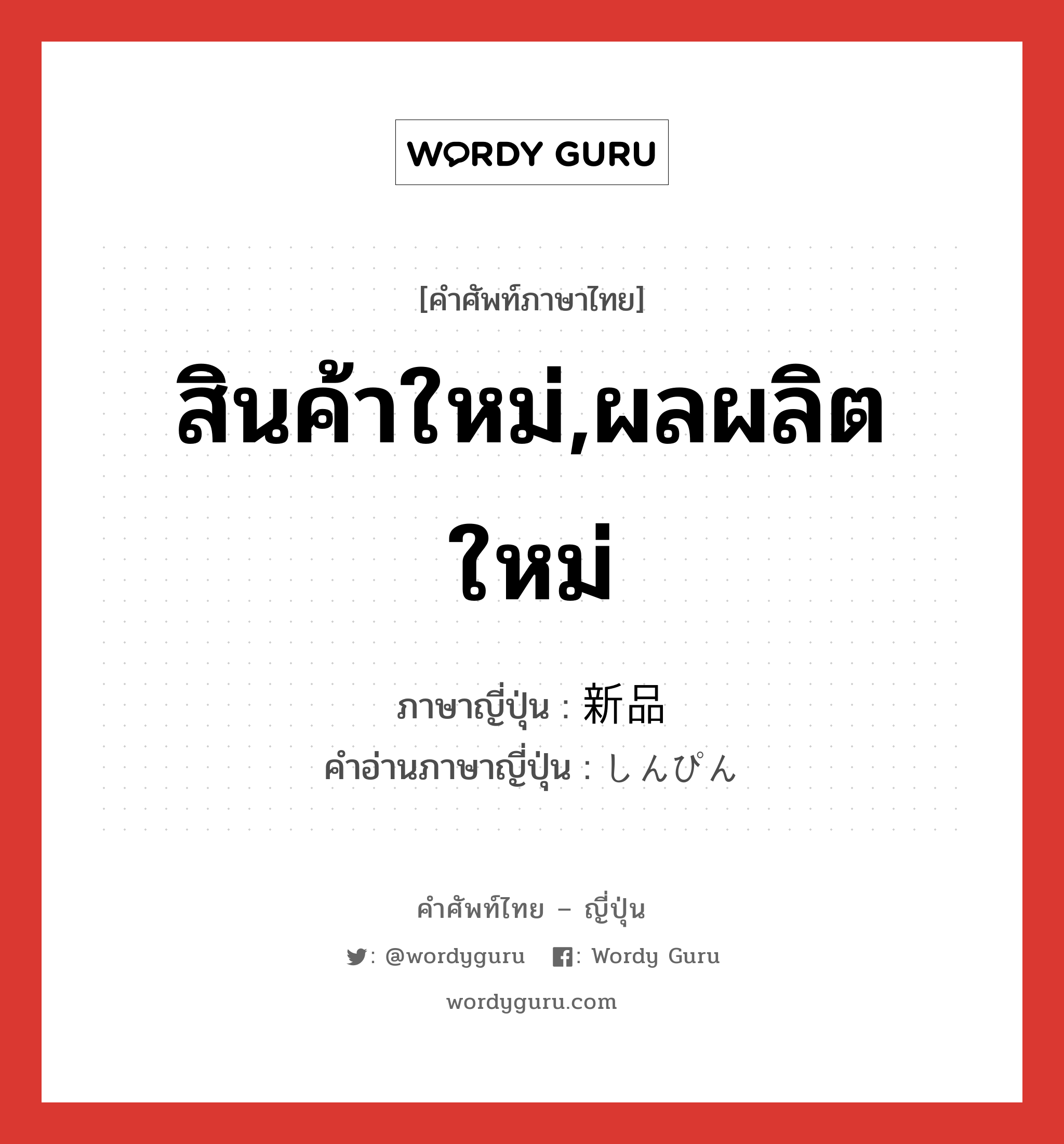 สินค้าใหม่,ผลผลิตใหม่ ภาษาญี่ปุ่นคืออะไร, คำศัพท์ภาษาไทย - ญี่ปุ่น สินค้าใหม่,ผลผลิตใหม่ ภาษาญี่ปุ่น 新品 คำอ่านภาษาญี่ปุ่น しんぴん หมวด n หมวด n