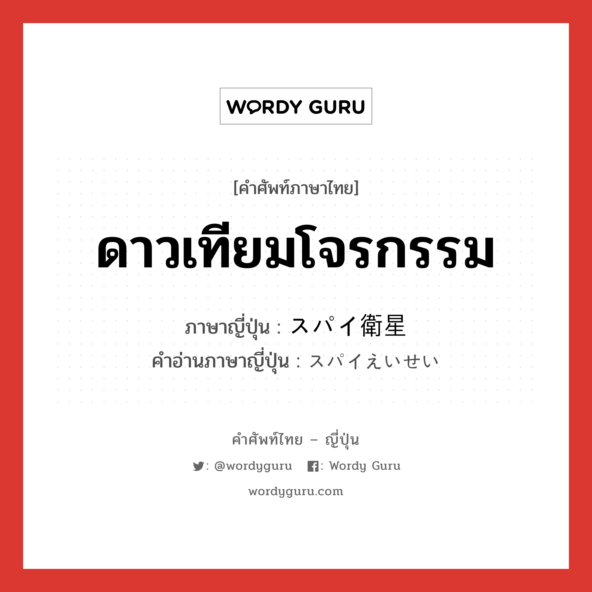 ดาวเทียมโจรกรรม ภาษาญี่ปุ่นคืออะไร, คำศัพท์ภาษาไทย - ญี่ปุ่น ดาวเทียมโจรกรรม ภาษาญี่ปุ่น スパイ衛星 คำอ่านภาษาญี่ปุ่น スパイえいせい หมวด n หมวด n