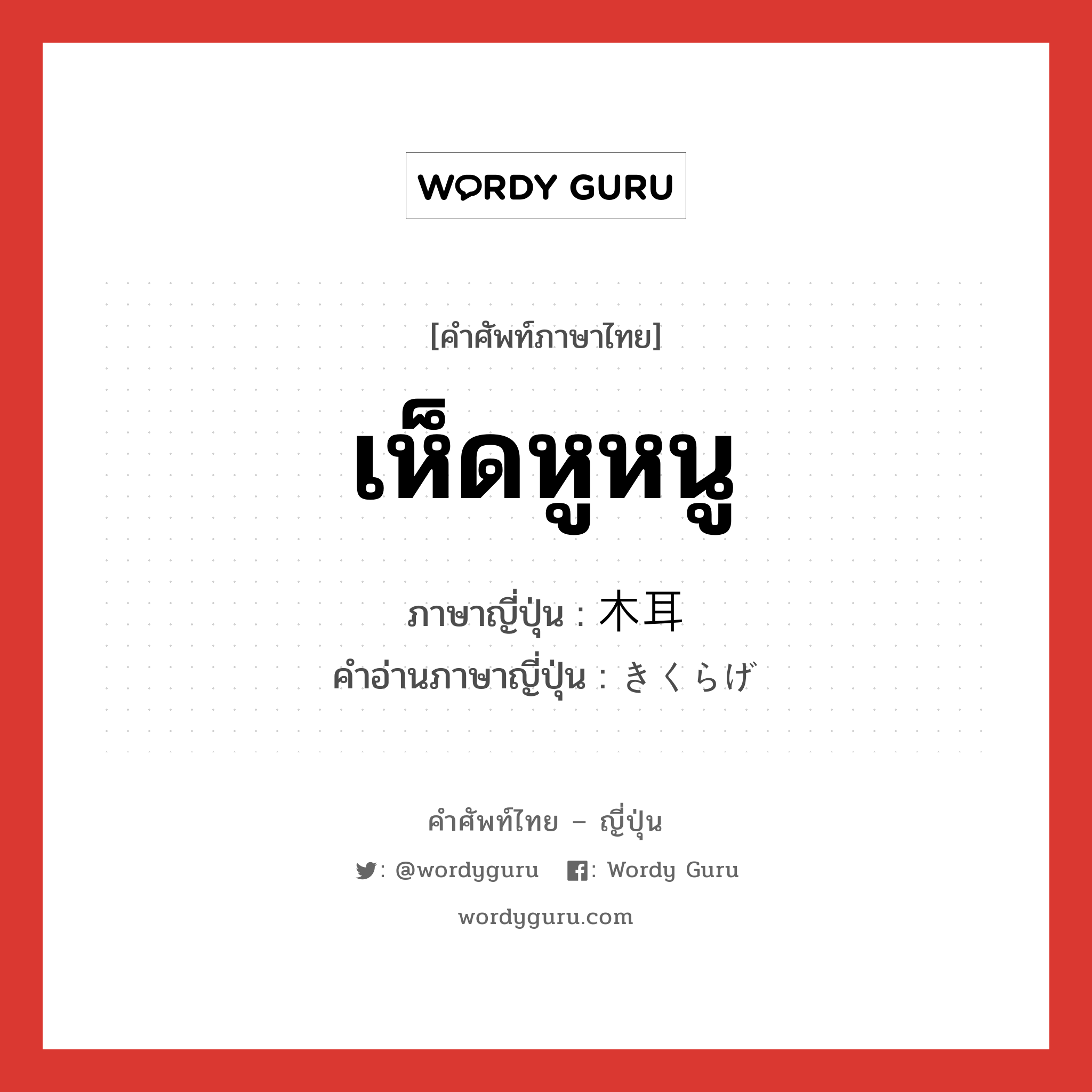 เห็ดหูหนู ภาษาญี่ปุ่นคืออะไร, คำศัพท์ภาษาไทย - ญี่ปุ่น เห็ดหูหนู ภาษาญี่ปุ่น 木耳 คำอ่านภาษาญี่ปุ่น きくらげ หมวด n หมวด n