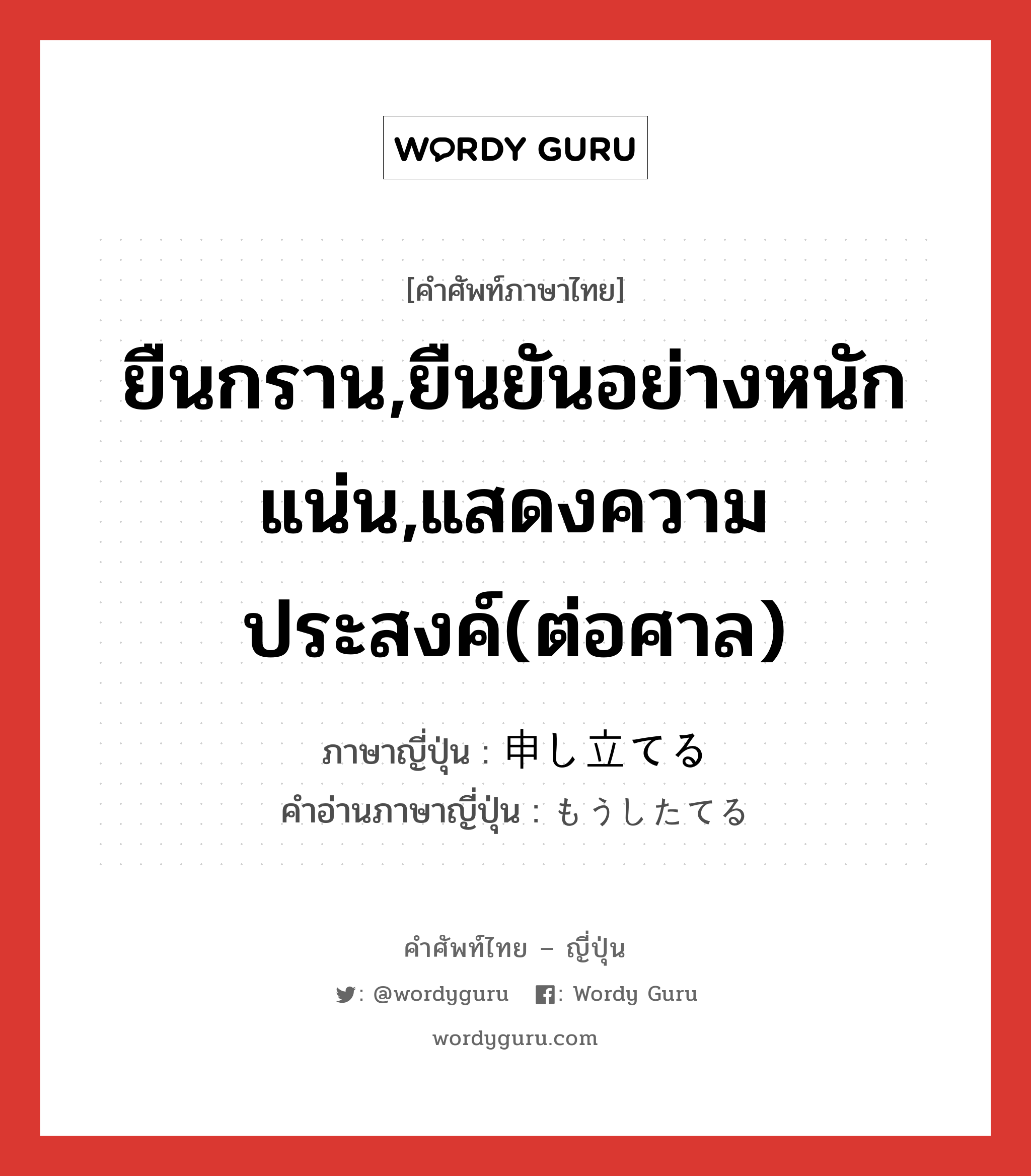 ยืนกราน,ยืนยันอย่างหนักแน่น,แสดงความประสงค์(ต่อศาล) ภาษาญี่ปุ่นคืออะไร, คำศัพท์ภาษาไทย - ญี่ปุ่น ยืนกราน,ยืนยันอย่างหนักแน่น,แสดงความประสงค์(ต่อศาล) ภาษาญี่ปุ่น 申し立てる คำอ่านภาษาญี่ปุ่น もうしたてる หมวด v1 หมวด v1