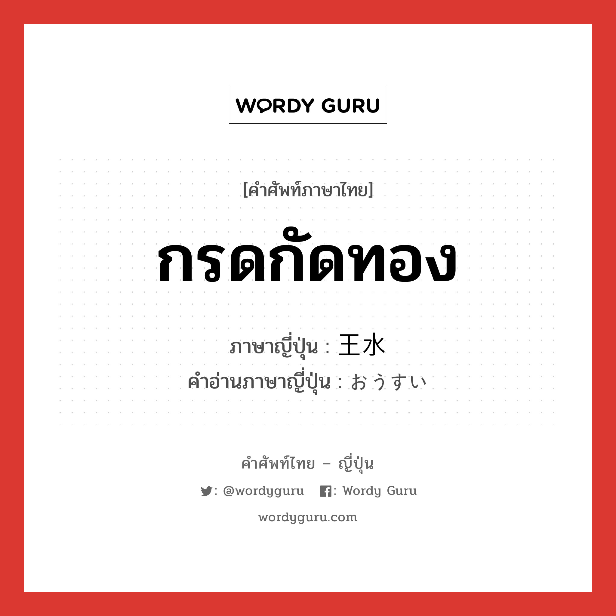 กรดกัดทอง ภาษาญี่ปุ่นคืออะไร, คำศัพท์ภาษาไทย - ญี่ปุ่น กรดกัดทอง ภาษาญี่ปุ่น 王水 คำอ่านภาษาญี่ปุ่น おうすい หมวด n หมวด n