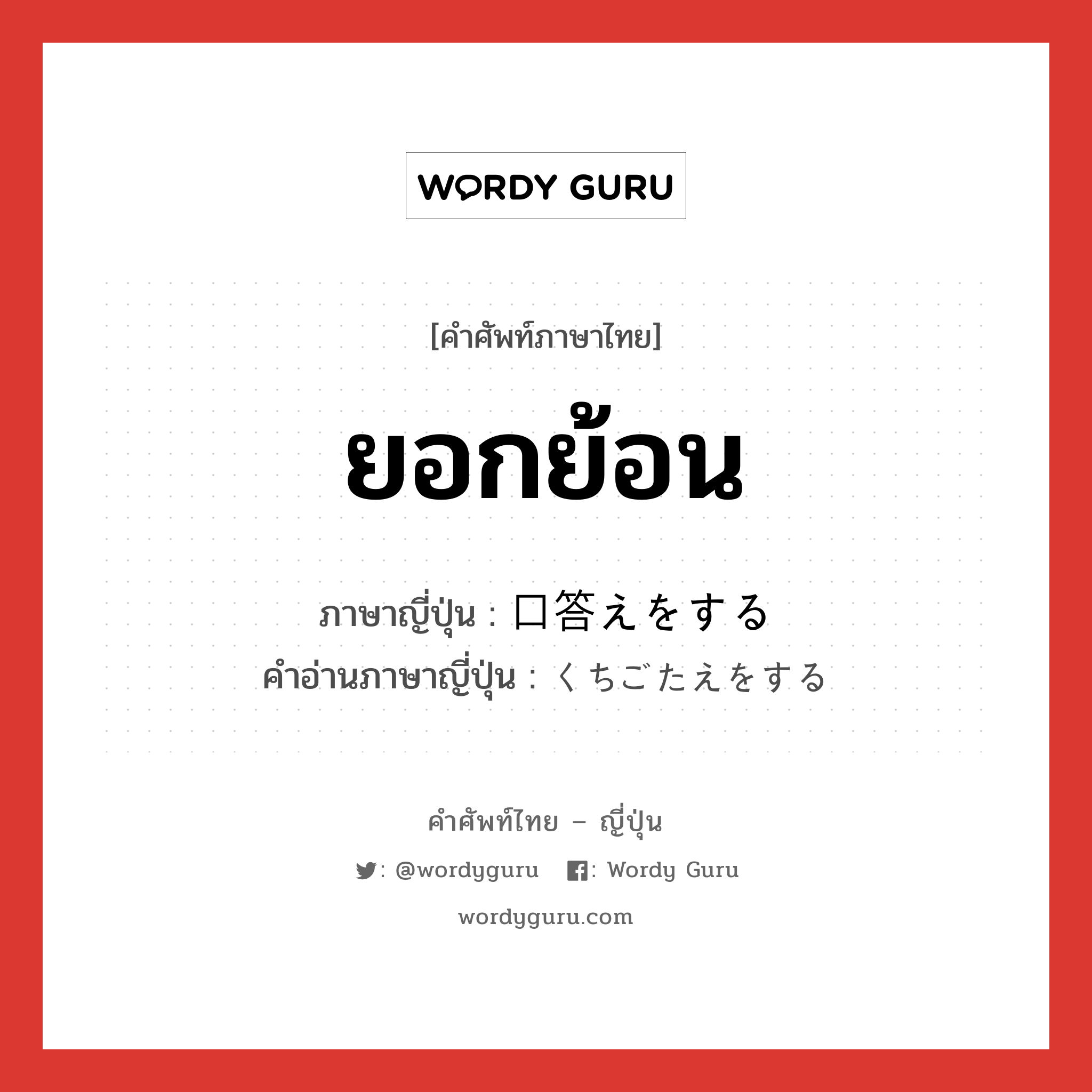 ยอกย้อน ภาษาญี่ปุ่นคืออะไร, คำศัพท์ภาษาไทย - ญี่ปุ่น ยอกย้อน ภาษาญี่ปุ่น 口答えをする คำอ่านภาษาญี่ปุ่น くちごたえをする หมวด v หมวด v